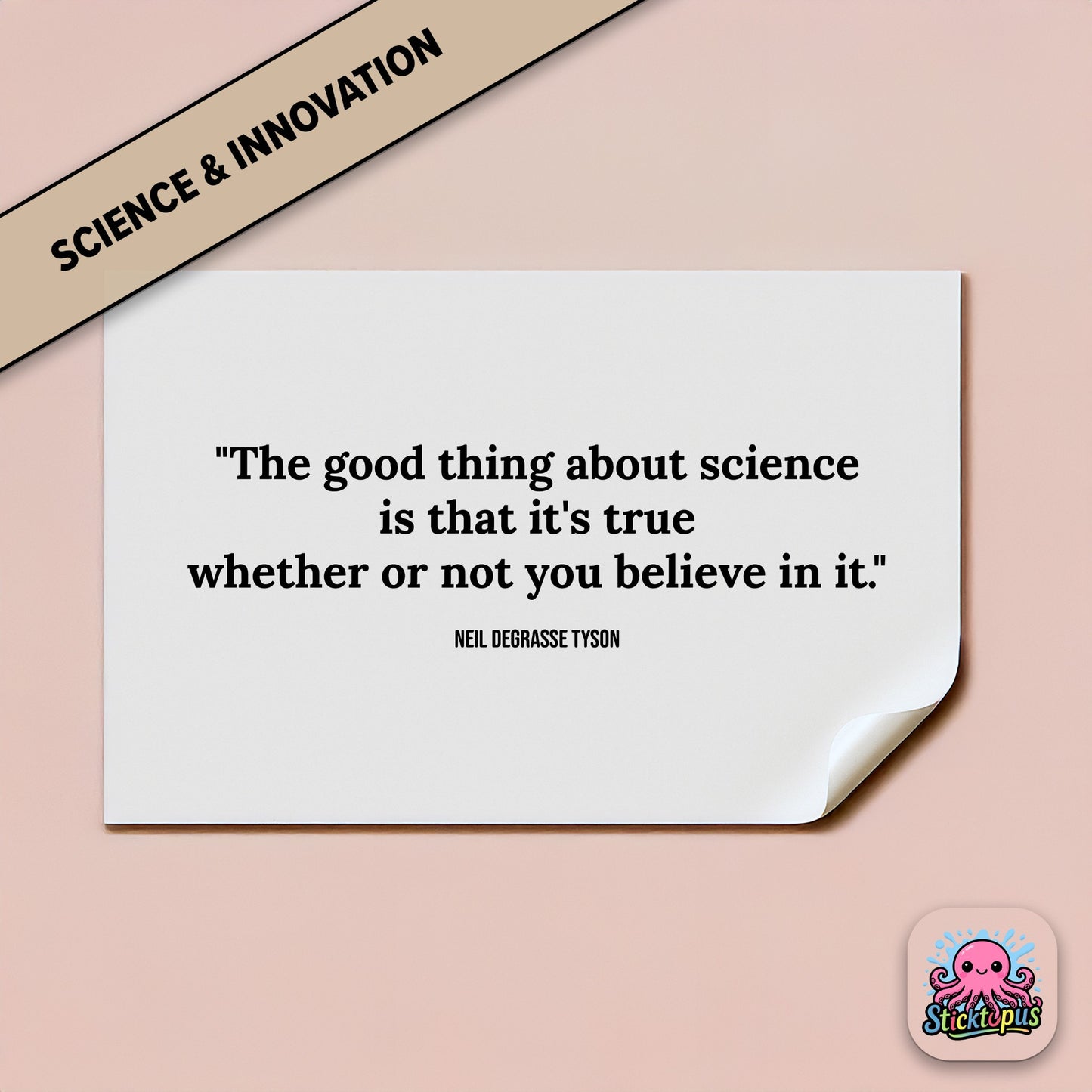 Truth sticker: “Science is true whether or not you believe in it” – Neil deGrasse Tyson