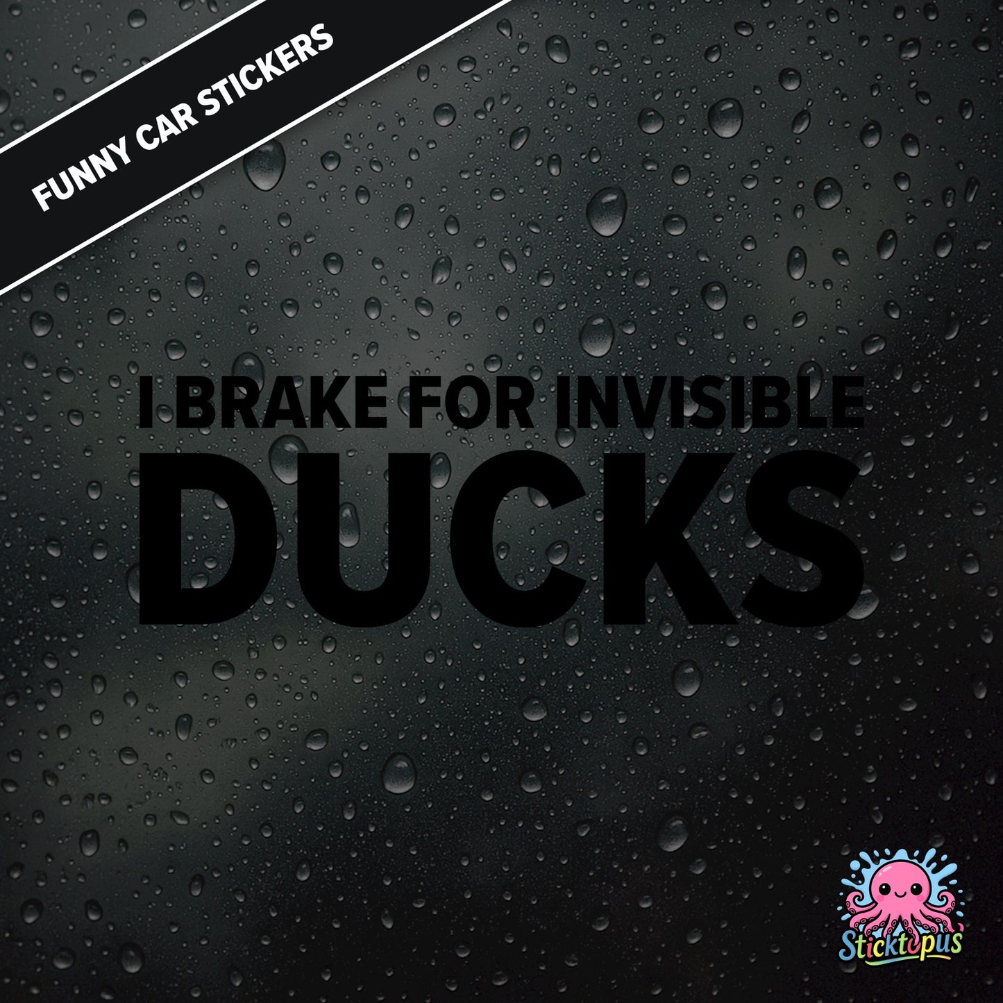 I Brake For Invisible Ducks — surreal duck-themed sticker in black text, absurd caution for imaginary hazards.