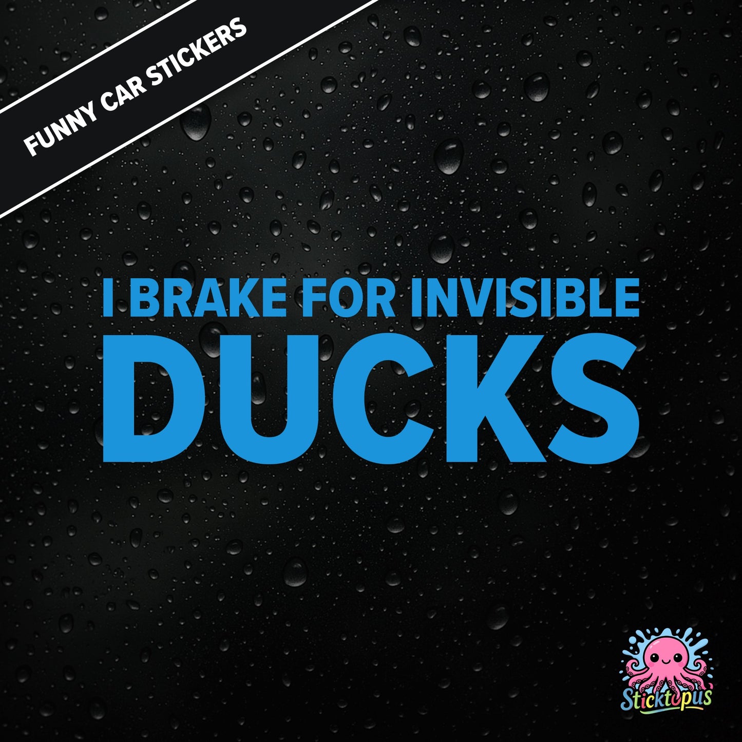 I Brake For Invisible Ducks — surreal duck-themed sticker in blue text, absurd caution for imaginary hazards.