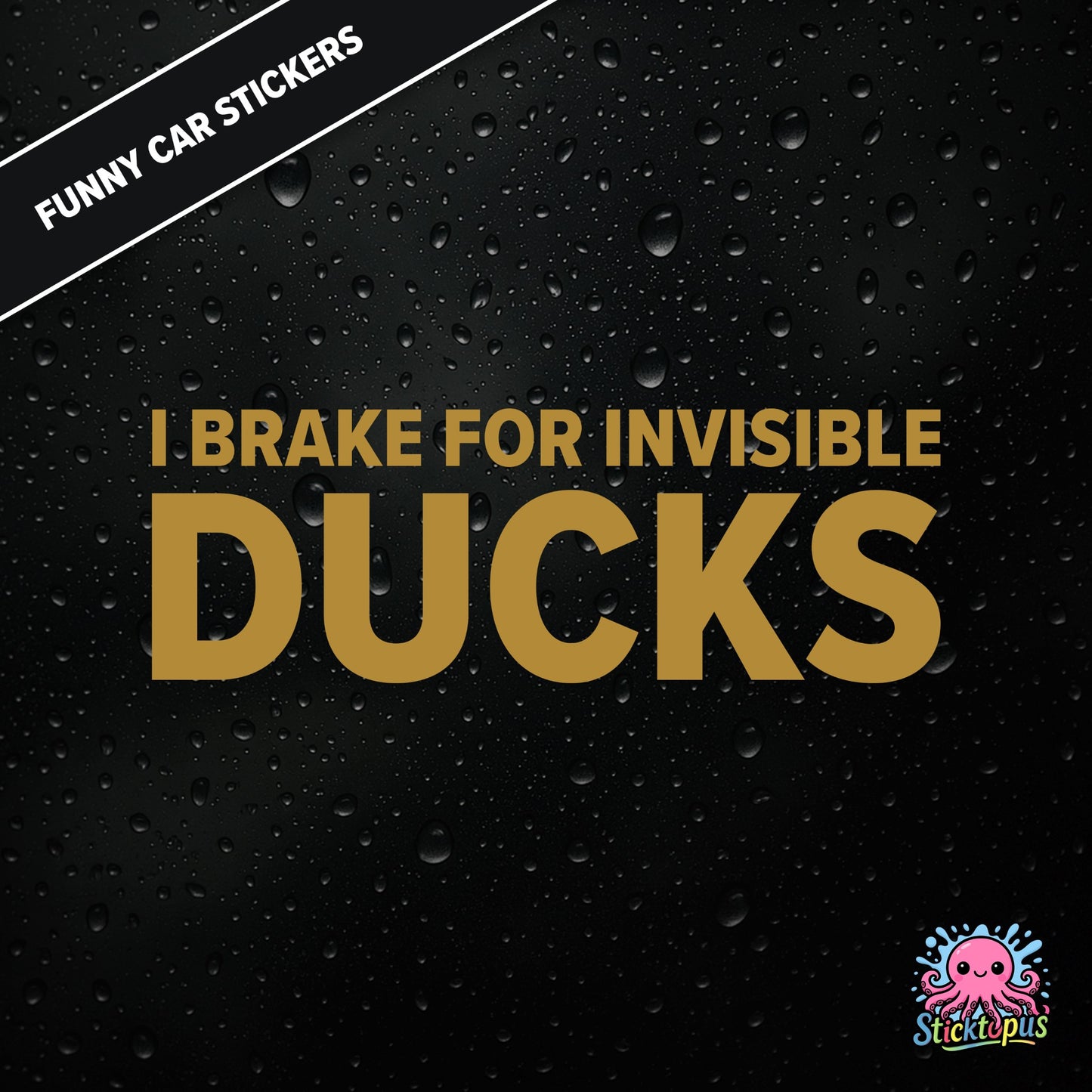 I Brake For Invisible Ducks — surreal duck-themed sticker in gold text, absurd caution for imaginary hazards.