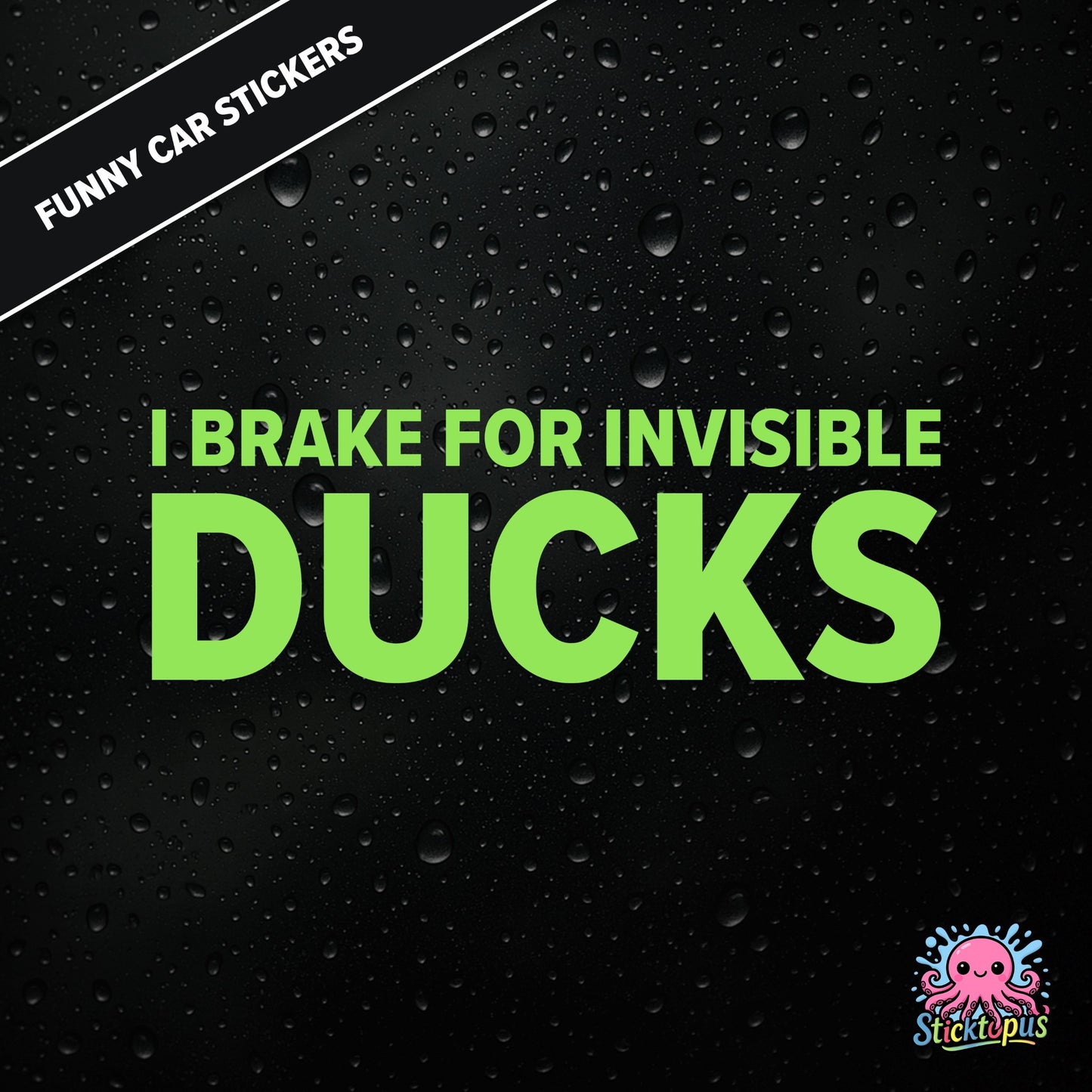 I Brake For Invisible Ducks — surreal duck-themed sticker in green text, absurd caution for imaginary hazards.