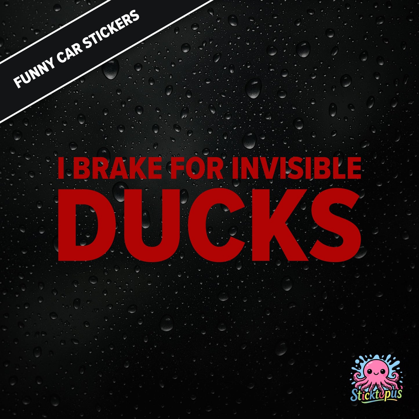 I Brake For Invisible Ducks — surreal duck-themed sticker in red
text, absurd caution for imaginary hazards.