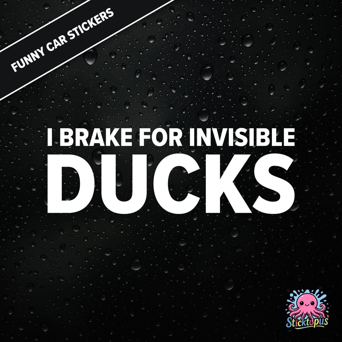 I Brake For Invisible Ducks — surreal duck-themed sticker in white text, absurd caution for imaginary hazards.