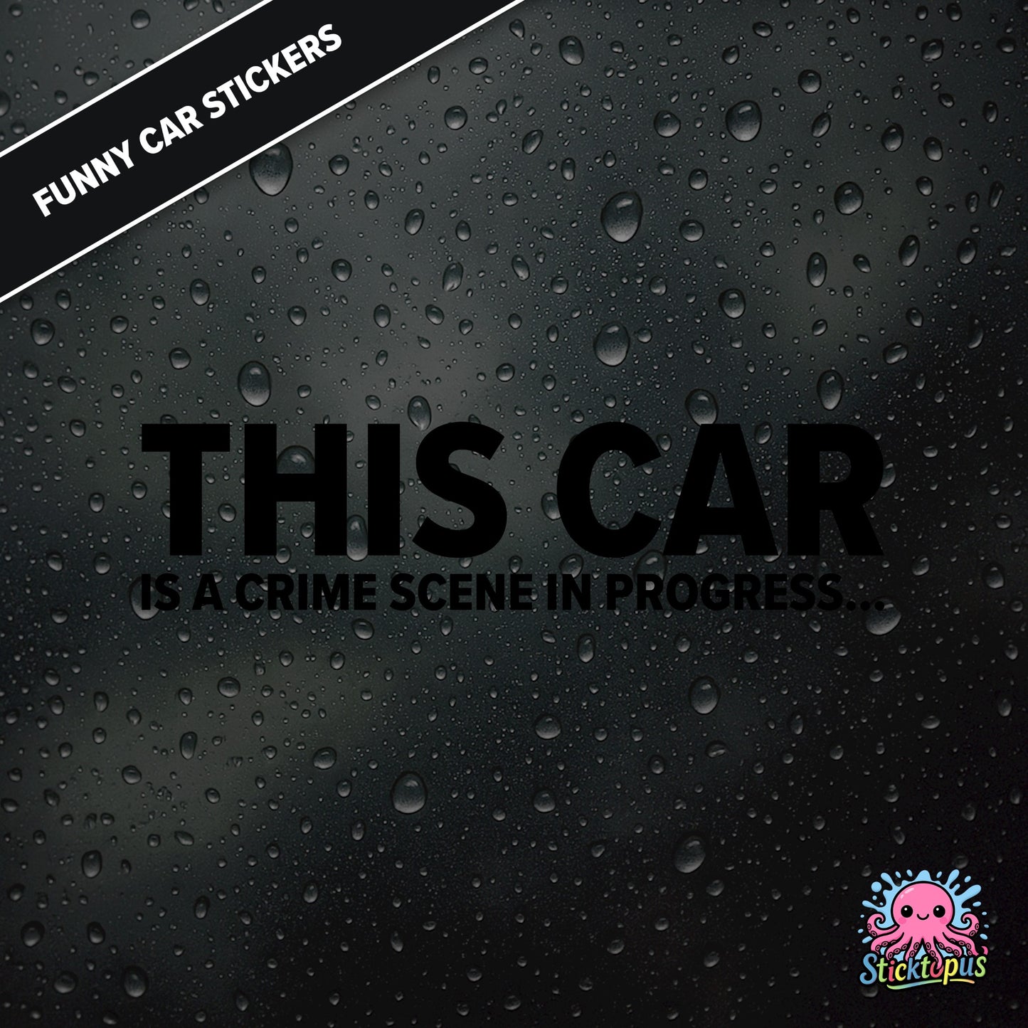 This Car Is A Crime Scene In Progress... — surreal crime scene sticker in black text, absurd and ominous.