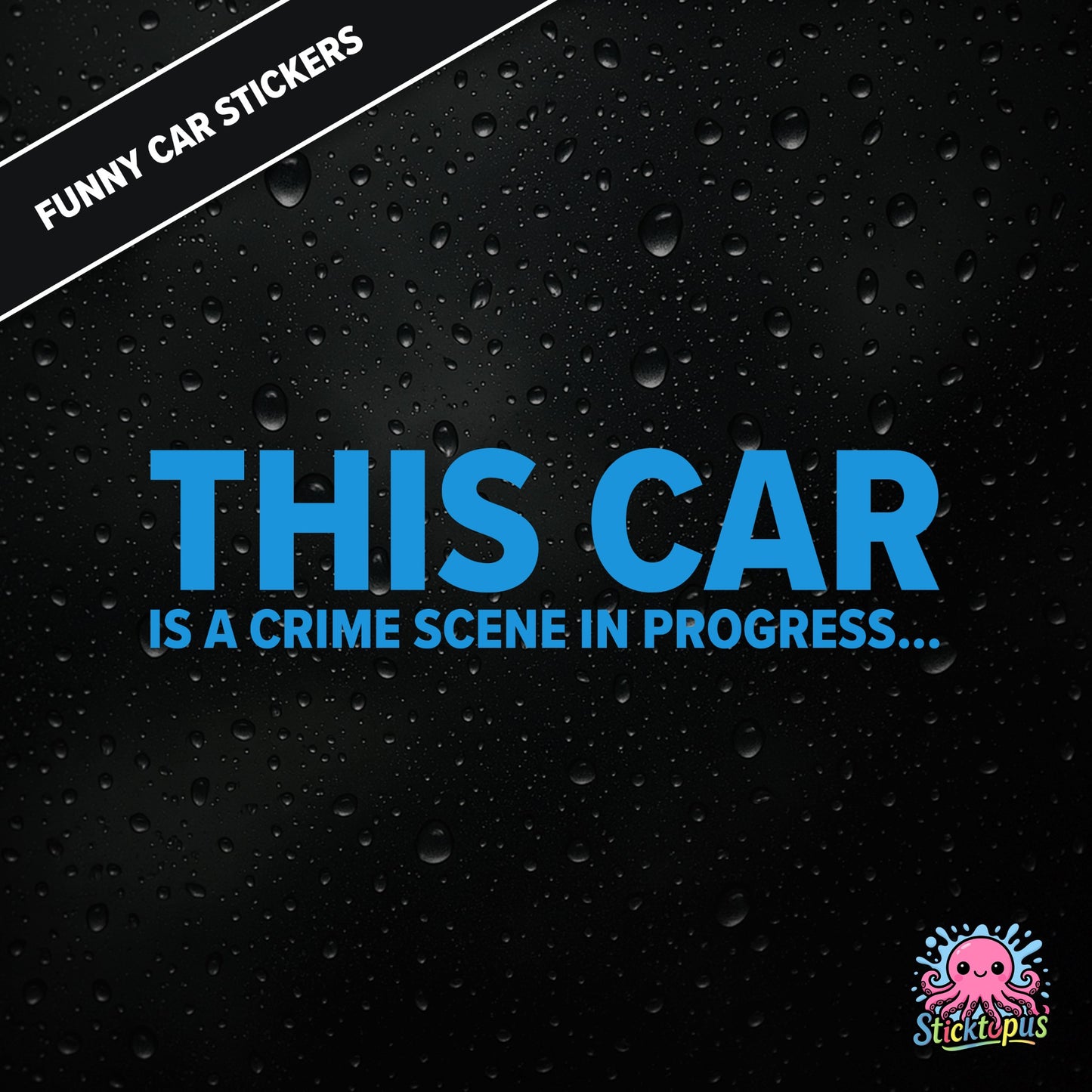 This Car Is A Crime Scene In Progress... — surreal crime scene sticker in blue text, absurd and ominous.
