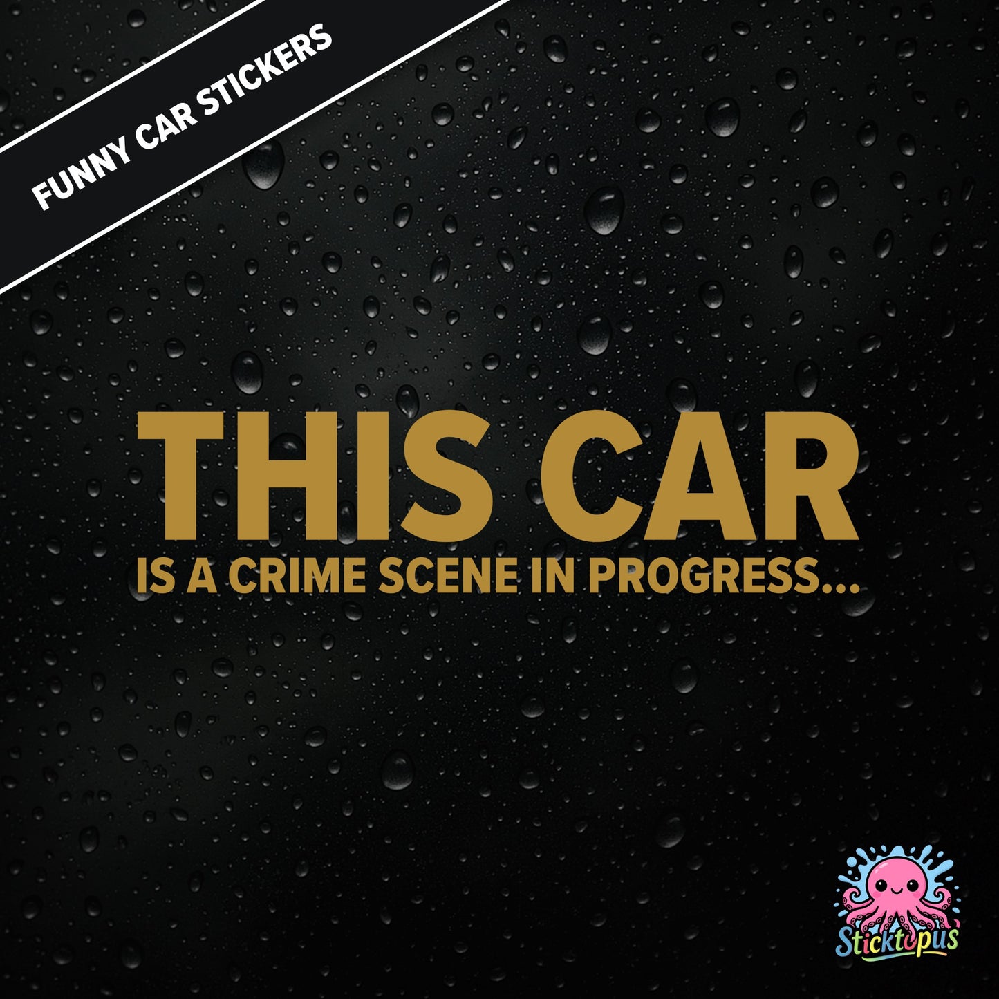 This Car Is A Crime Scene In Progress... — surreal crime scene sticker in gold text, absurd and ominous.