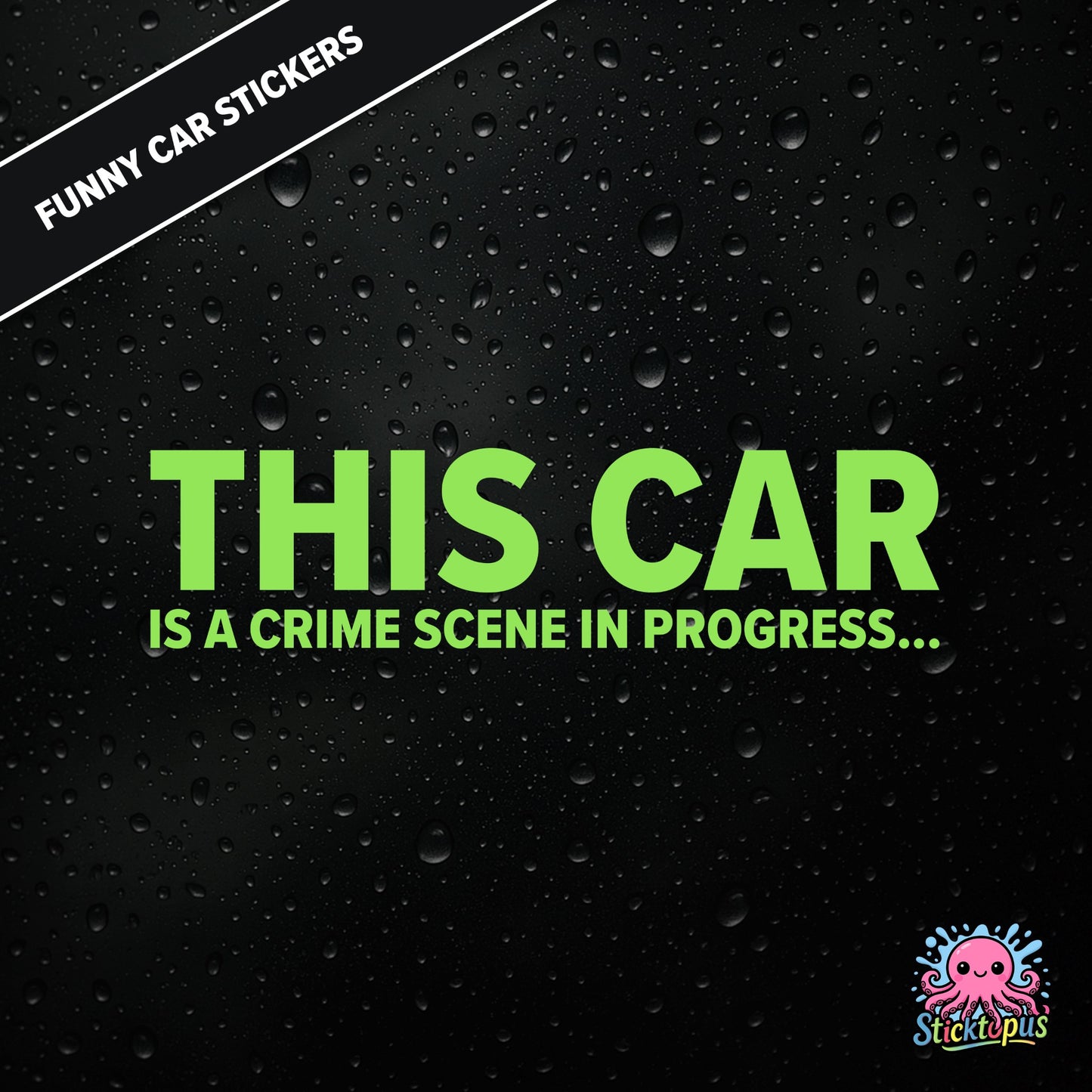 This Car Is A Crime Scene In Progress... — surreal crime scene sticker in green text, absurd and ominous.