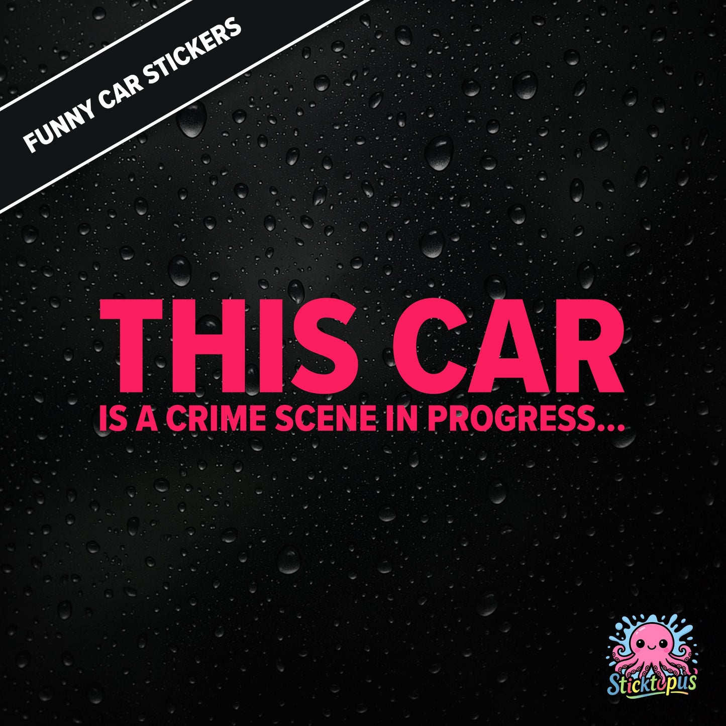 This Car Is A Crime Scene In Progress... — surreal crime scene sticker in pink text, absurd and ominous.