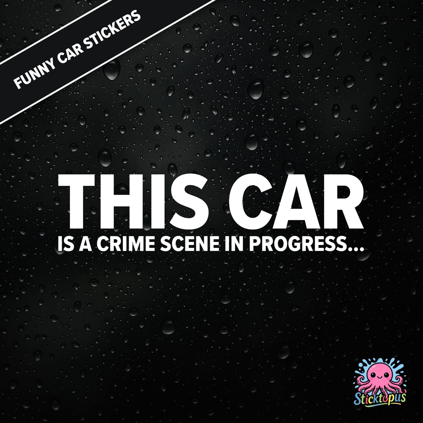 This Car Is A Crime Scene In Progress... — surreal crime scene sticker in white text, absurd and ominous.