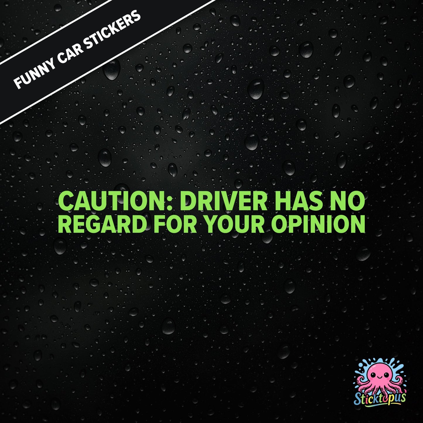 Caution: Driver Has No Regard For Your Opinion — rude caution sticker in green text, bold and dismissive.