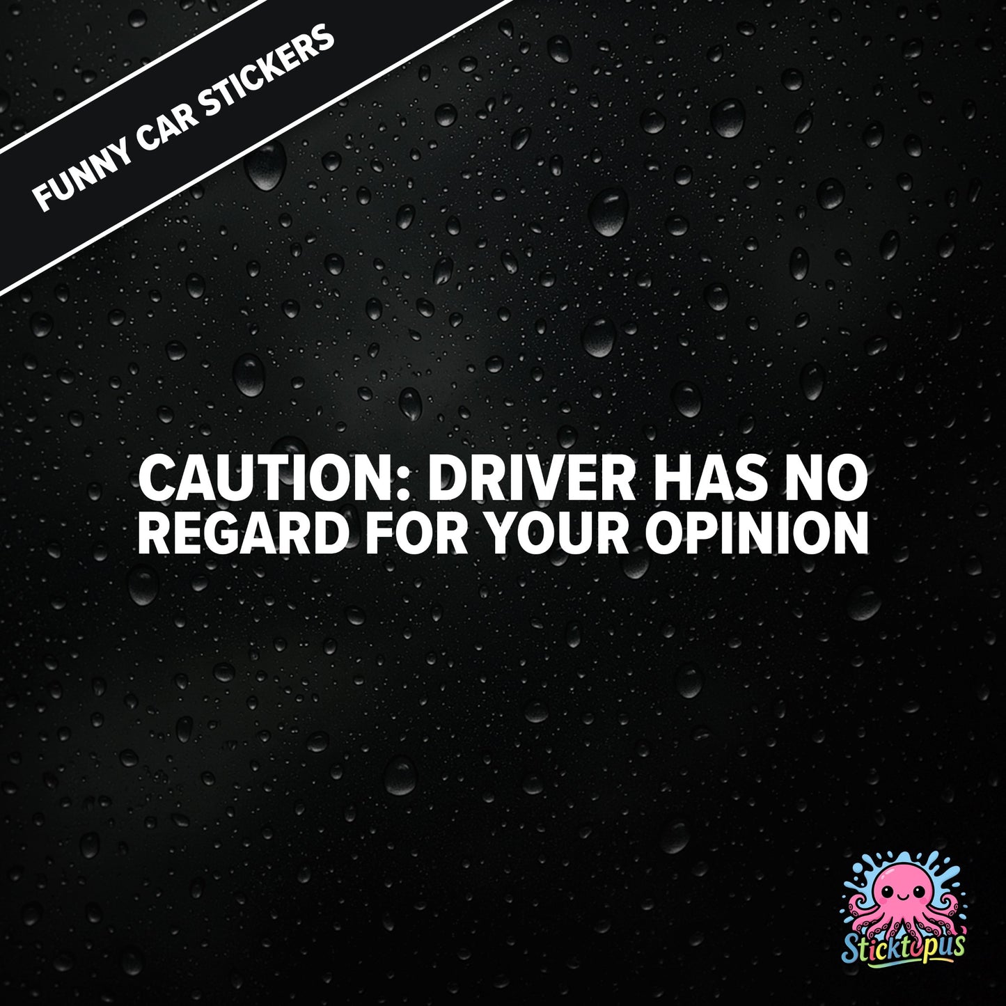 Caution: Driver Has No Regard For Your Opinion — rude caution sticker in white text, bold and dismissive.