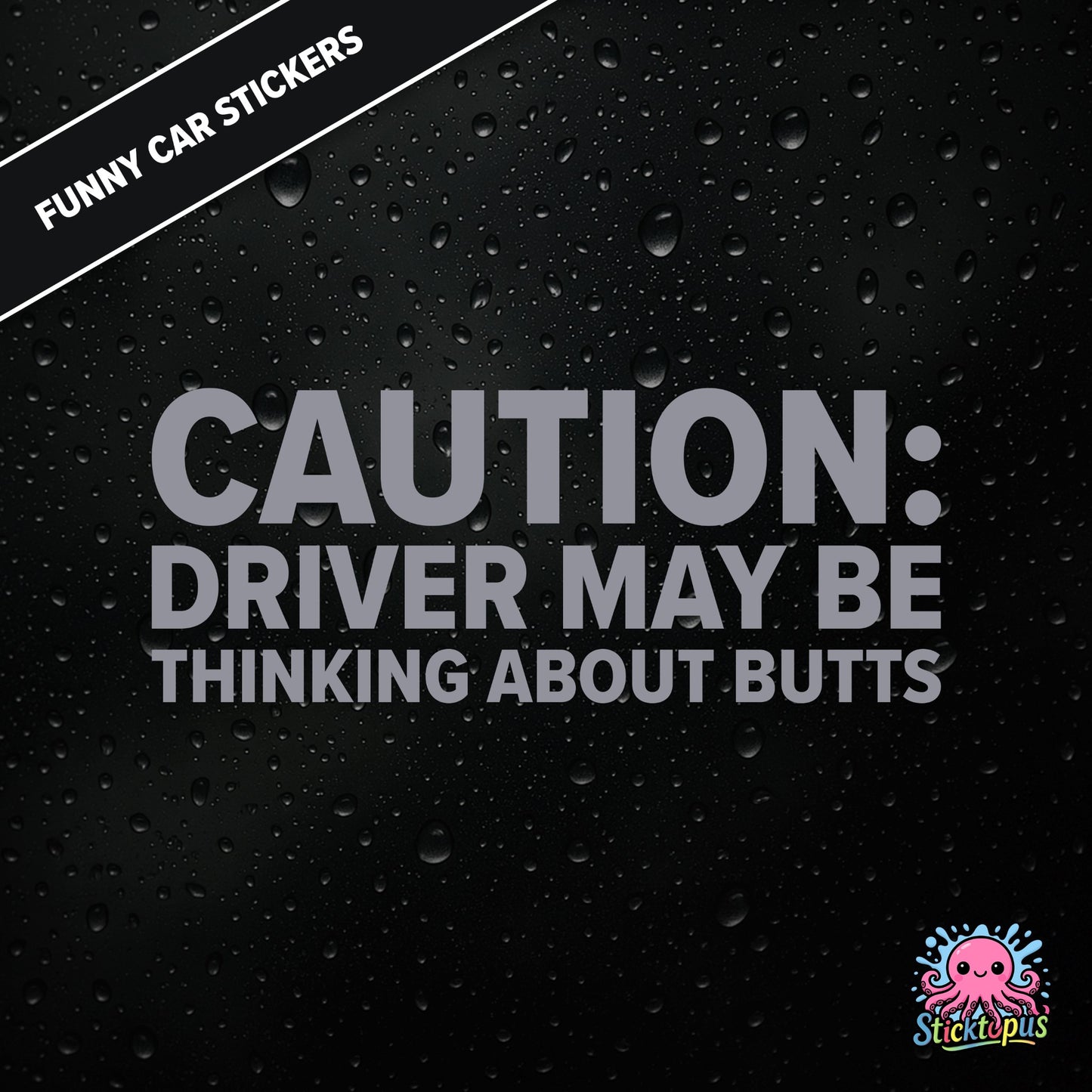 Caution: Driver May Be Thinking About Butts — cheeky caution sticker in silver text, surreal distraction warning.