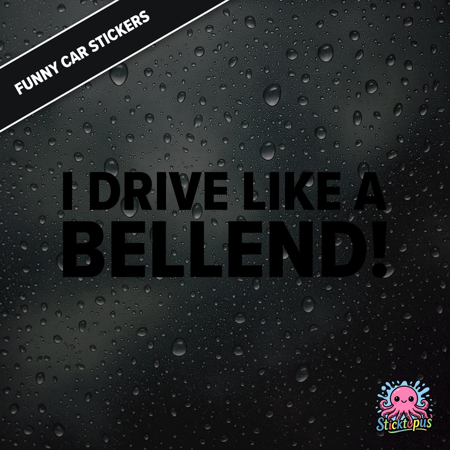 I Drive Like A Bellend! — self-deprecating bellend driver sticker in black text, dry British humour.