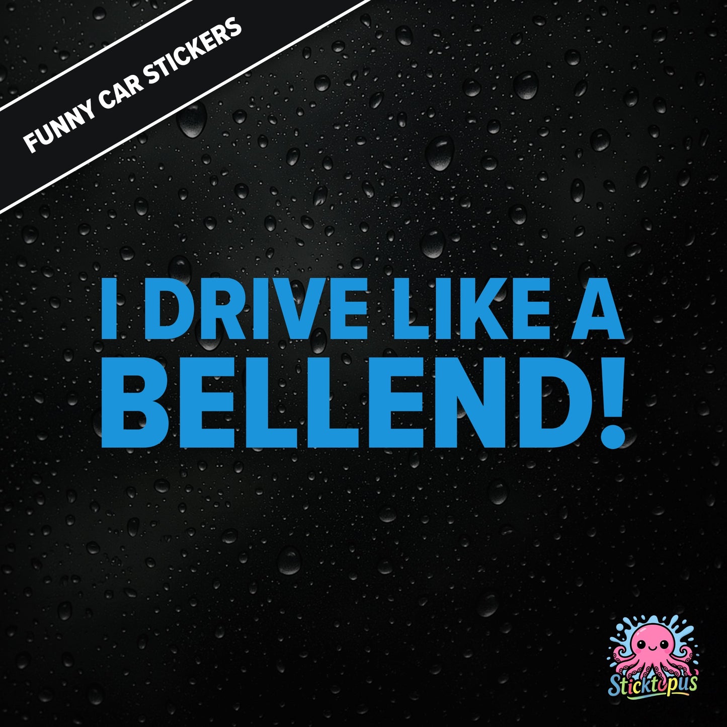 I Drive Like A Bellend! — self-deprecating bellend driver sticker in blue text, dry British humour.