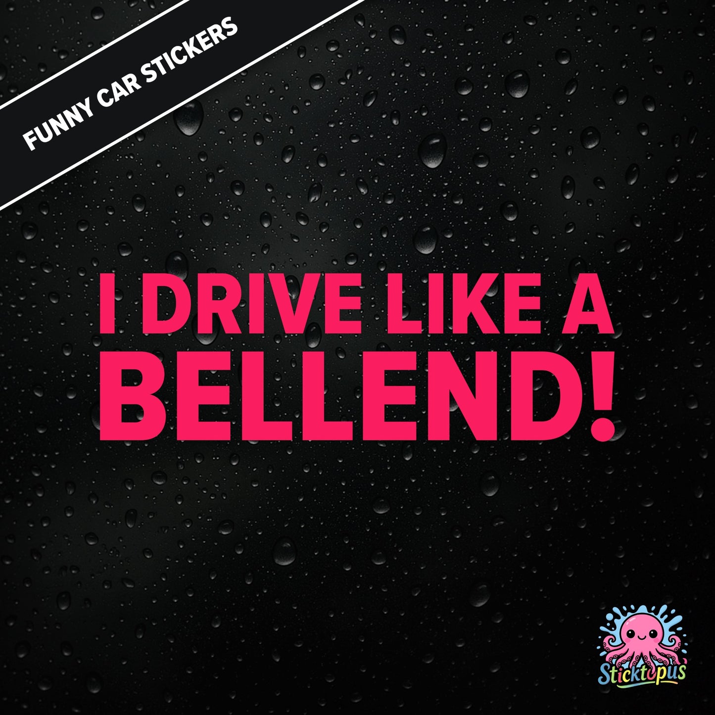 I Drive Like A Bellend! — self-deprecating bellend driver sticker in pink text, dry British humour.