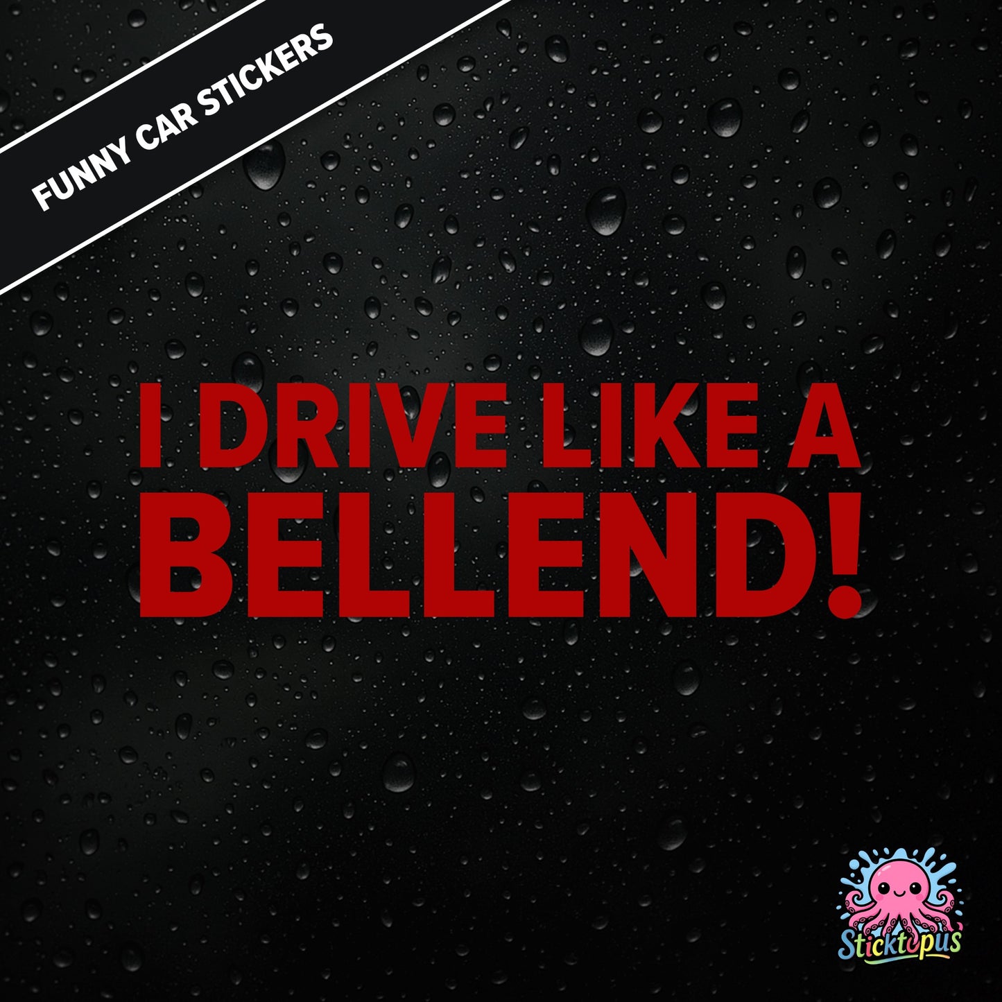 I Drive Like A Bellend! — self-deprecating bellend driver sticker in red text, dry British humour.