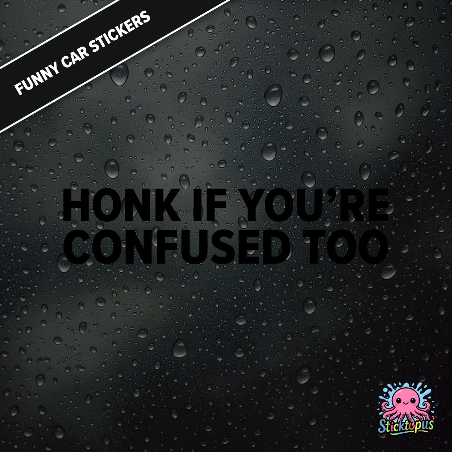 Honk If You’re Confused Too — relatable confusion sticker in black text, absurd traffic humour.