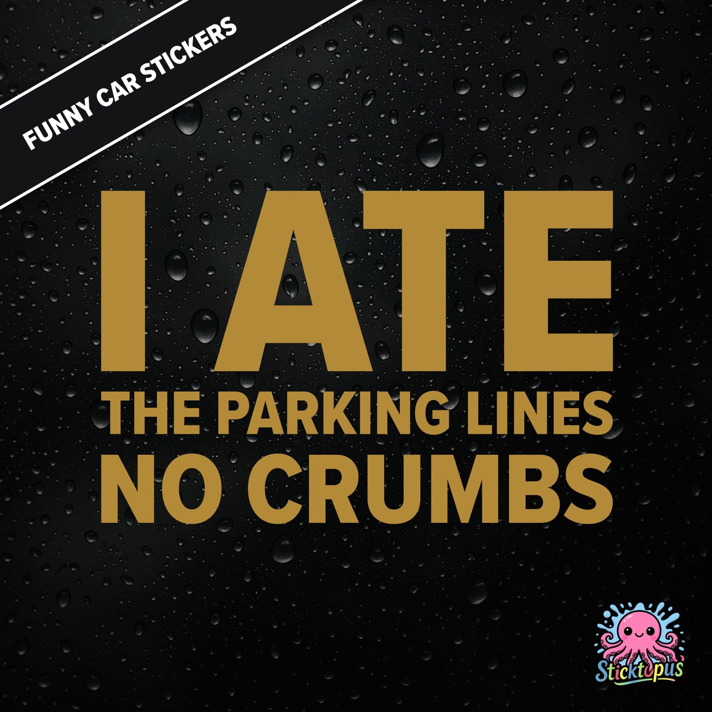 I Ate The Parking Lines No Crumbs — absurd parking sticker in gold text, surreal and smug.
