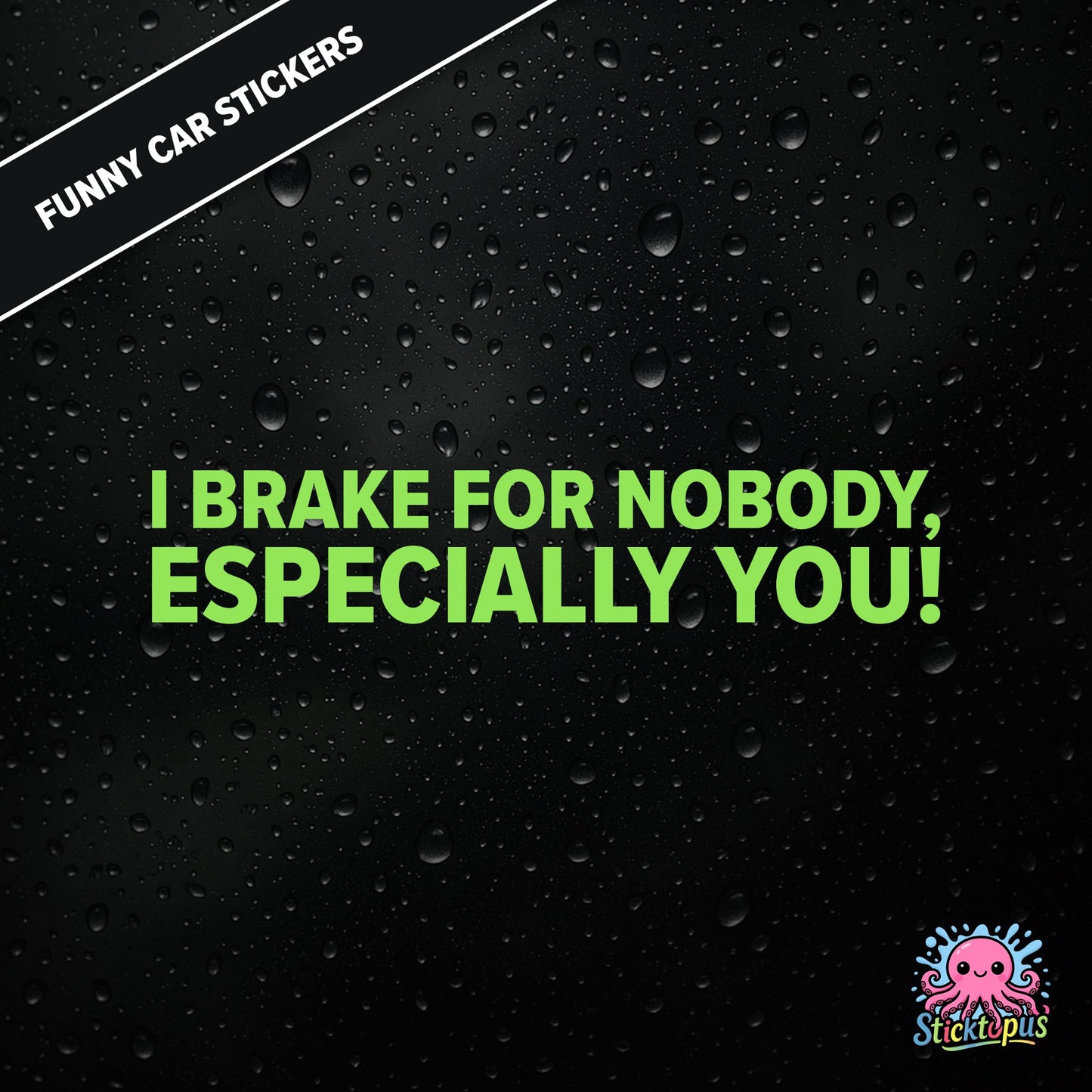 I Brake For Nobody, Especially You! — aggressive braking sticker in green text, rude and bold.
