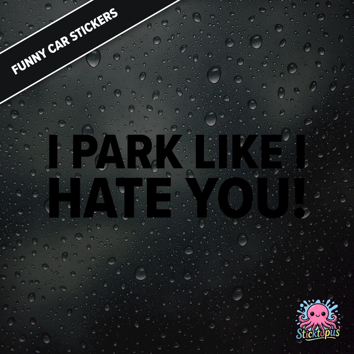 I Park Like I Hate You! — hostile parking sticker in black text, dry and unapologetic.