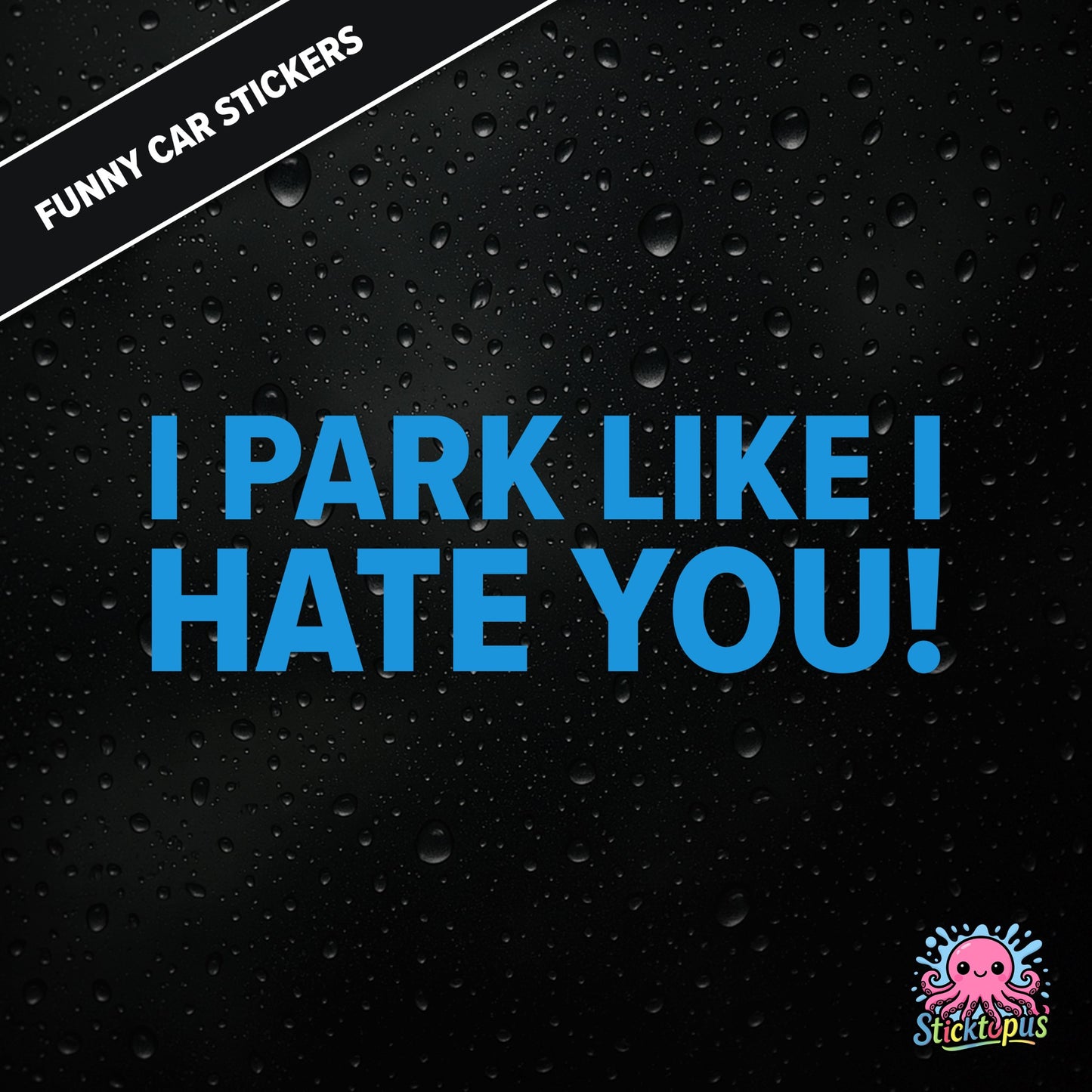 I Park Like I Hate You! — hostile parking sticker in blue text, dry and unapologetic.