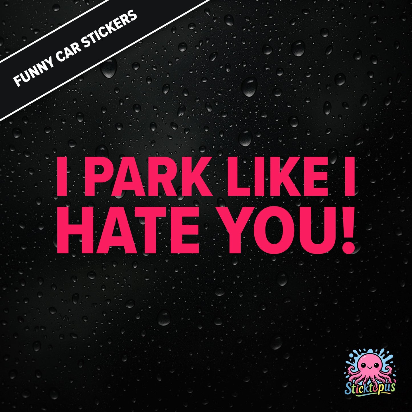 I Park Like I Hate You! — hostile parking sticker in pink text, dry and unapologetic.