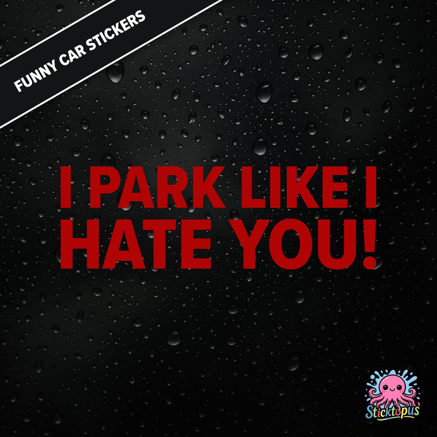 I Park Like I Hate You! — hostile parking sticker in red text, dry and unapologetic.