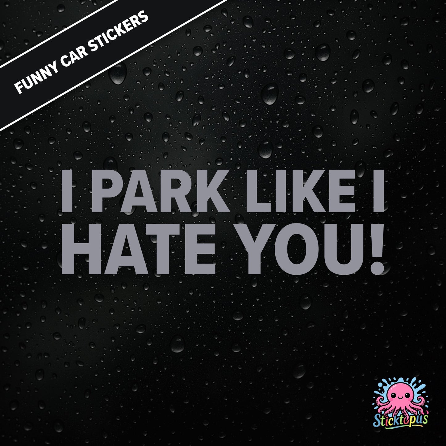 I Park Like I Hate You! — hostile parking sticker in silver text, dry and unapologetic.