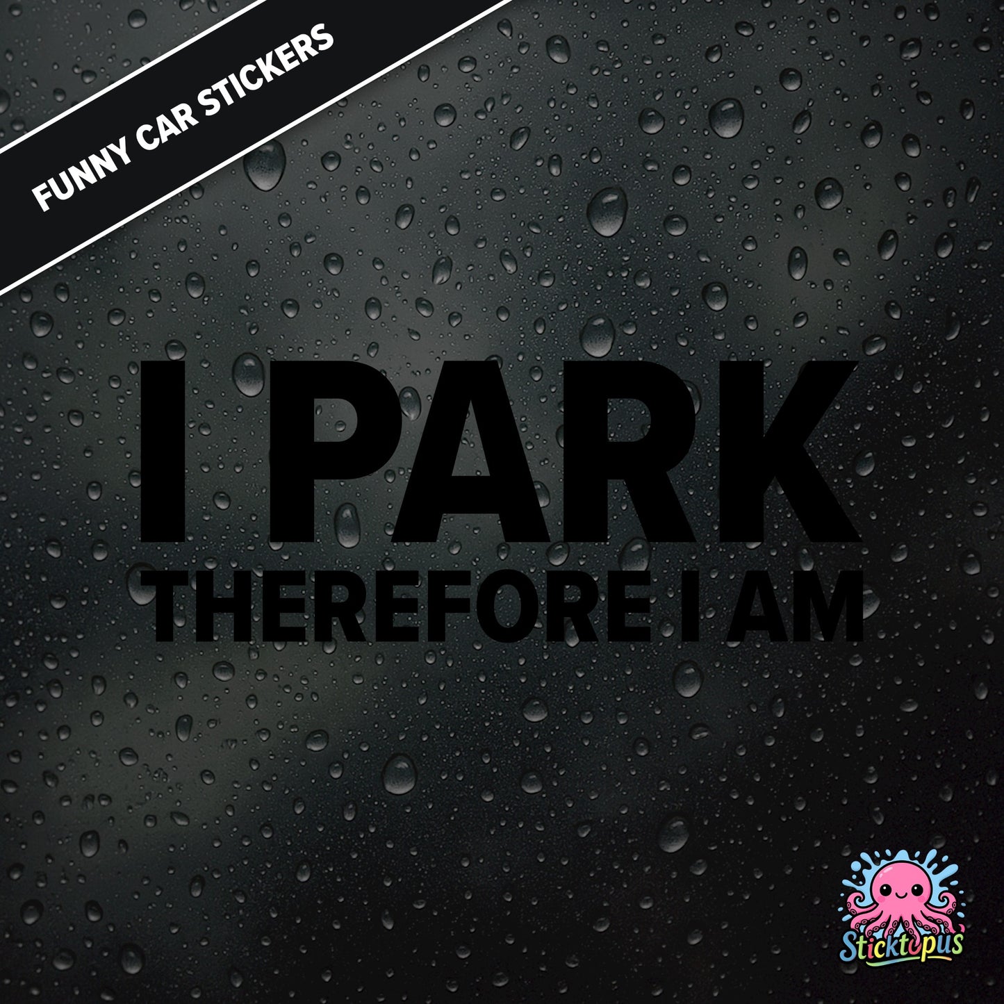I Park Therefore I Am — existential parking sticker in black text, dry and absurd.