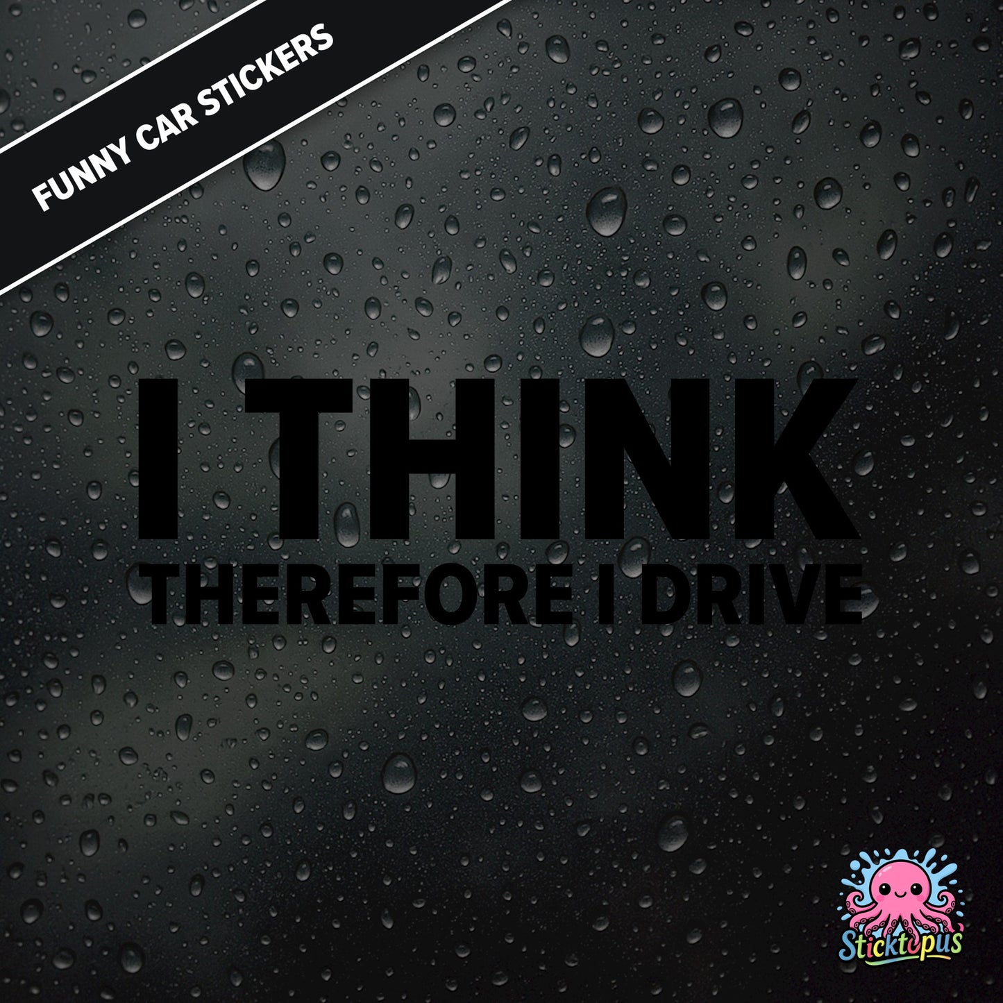 I Think Therefore I Drive — philosophical driving sticker in black text, surreal logic.