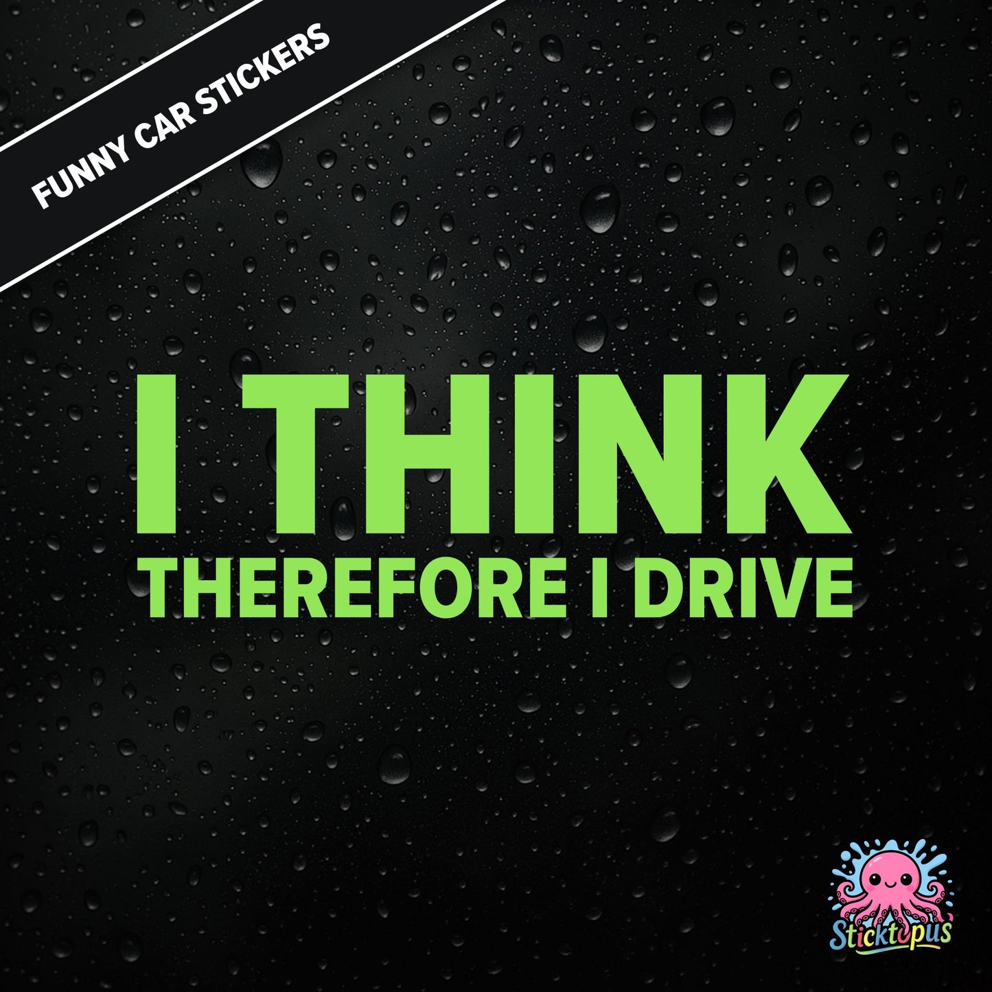 I Think Therefore I Drive — philosophical driving sticker in green text, surreal logic.