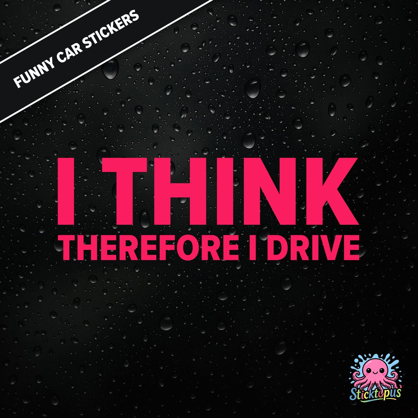 I Think Therefore I Drive — philosophical driving sticker in pink text, surreal logic.