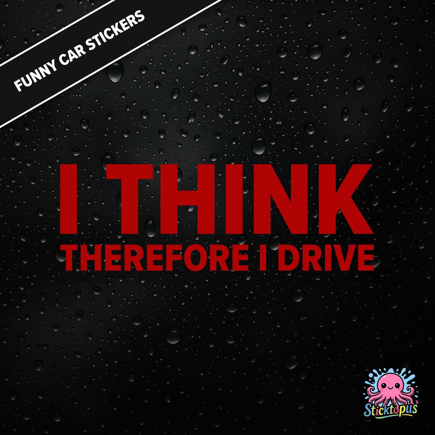 I Think Therefore I Drive — philosophical driving sticker in red text, surreal logic.