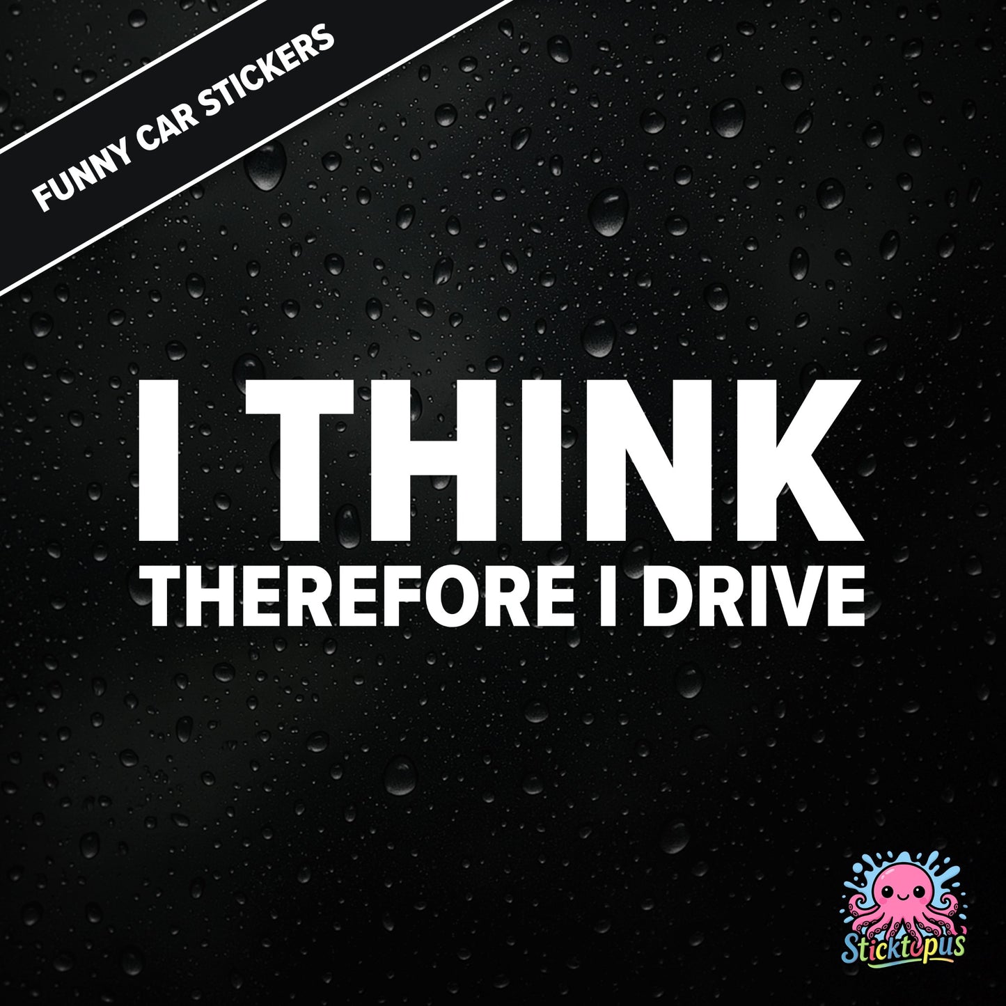 I Think Therefore I Drive — philosophical driving sticker in white text, surreal logic.