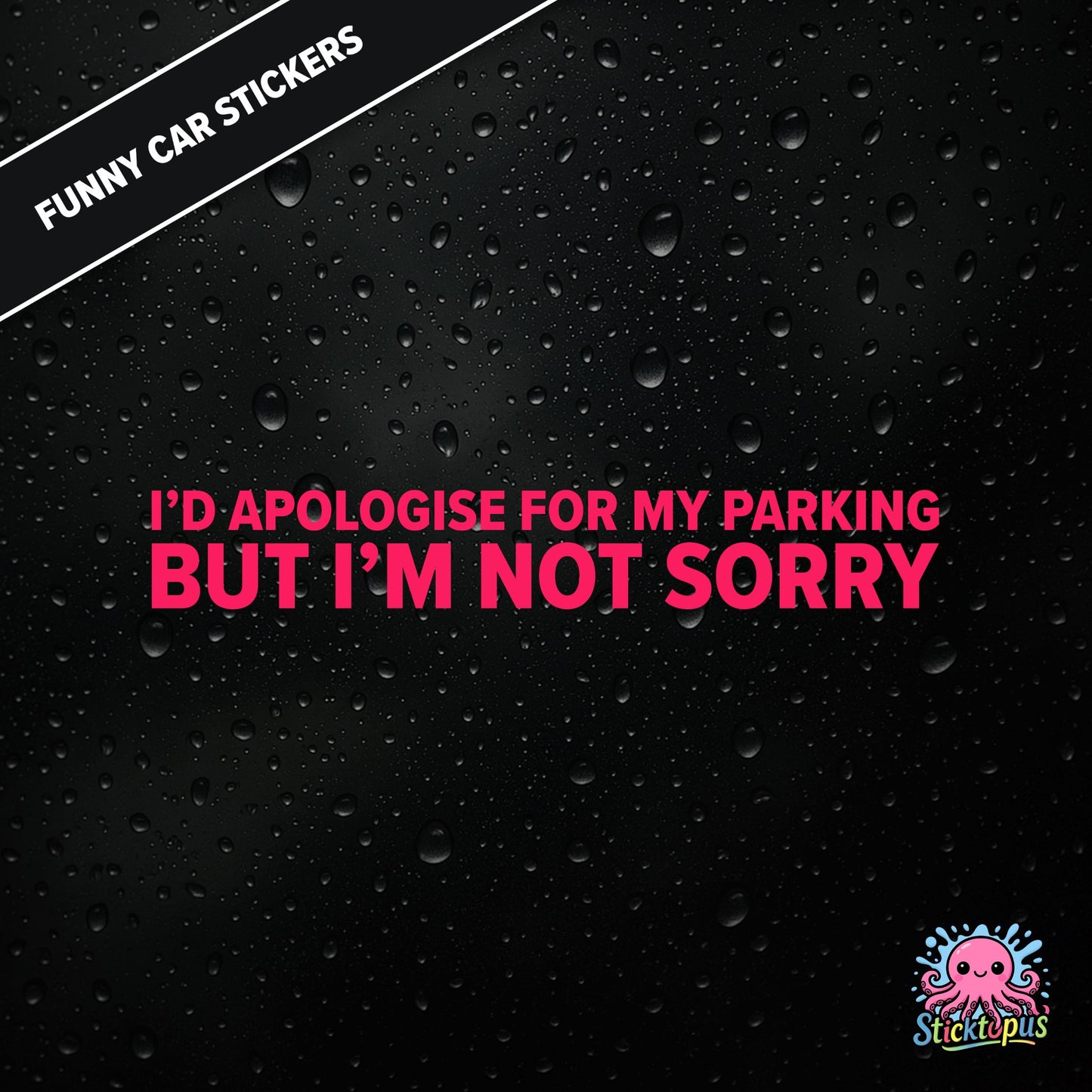 I’d Apologise For My Parking But I’m Not Sorry — unapologetic parking sticker in pink text, rude and bold.