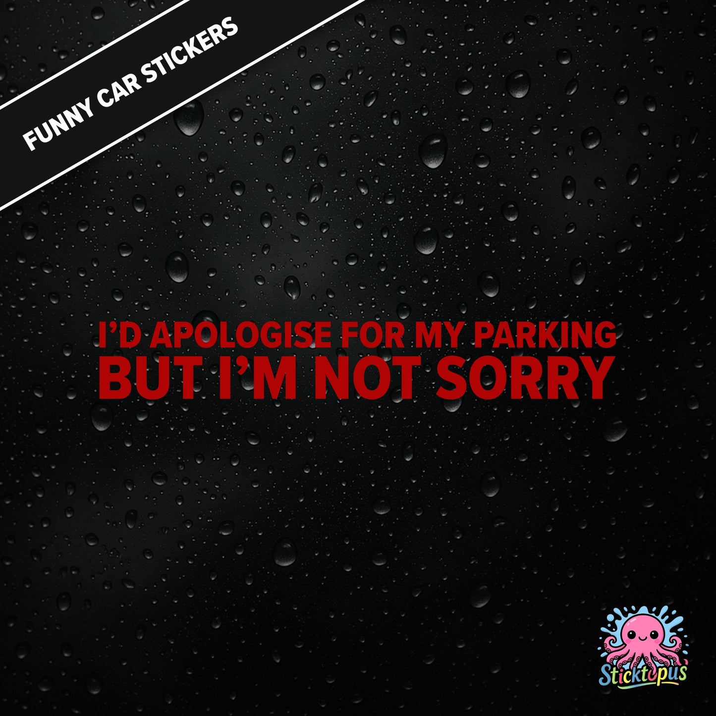 I’d Apologise For My Parking But I’m Not Sorry — unapologetic parking sticker in red text, rude and bold.