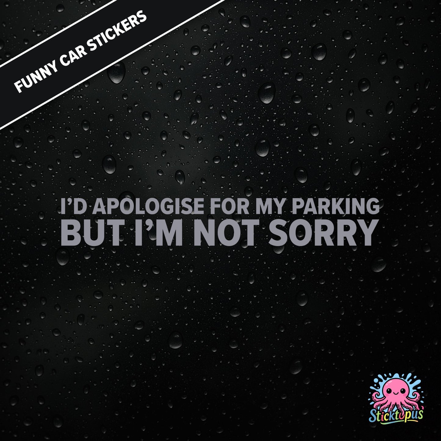 I’d Apologise For My Parking But I’m Not Sorry — unapologetic parking sticker in silver text, rude and bold.