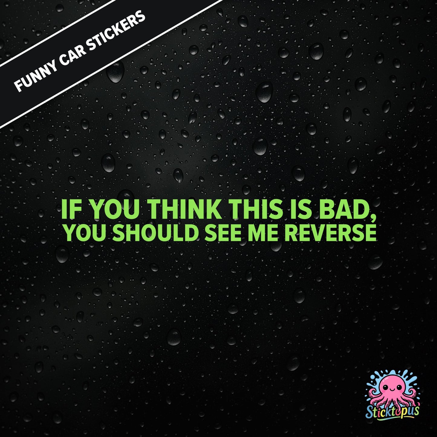 If You Think This Is Bad, You Should See Me Reverse — reverse warning sticker in green text, dry and threatening.