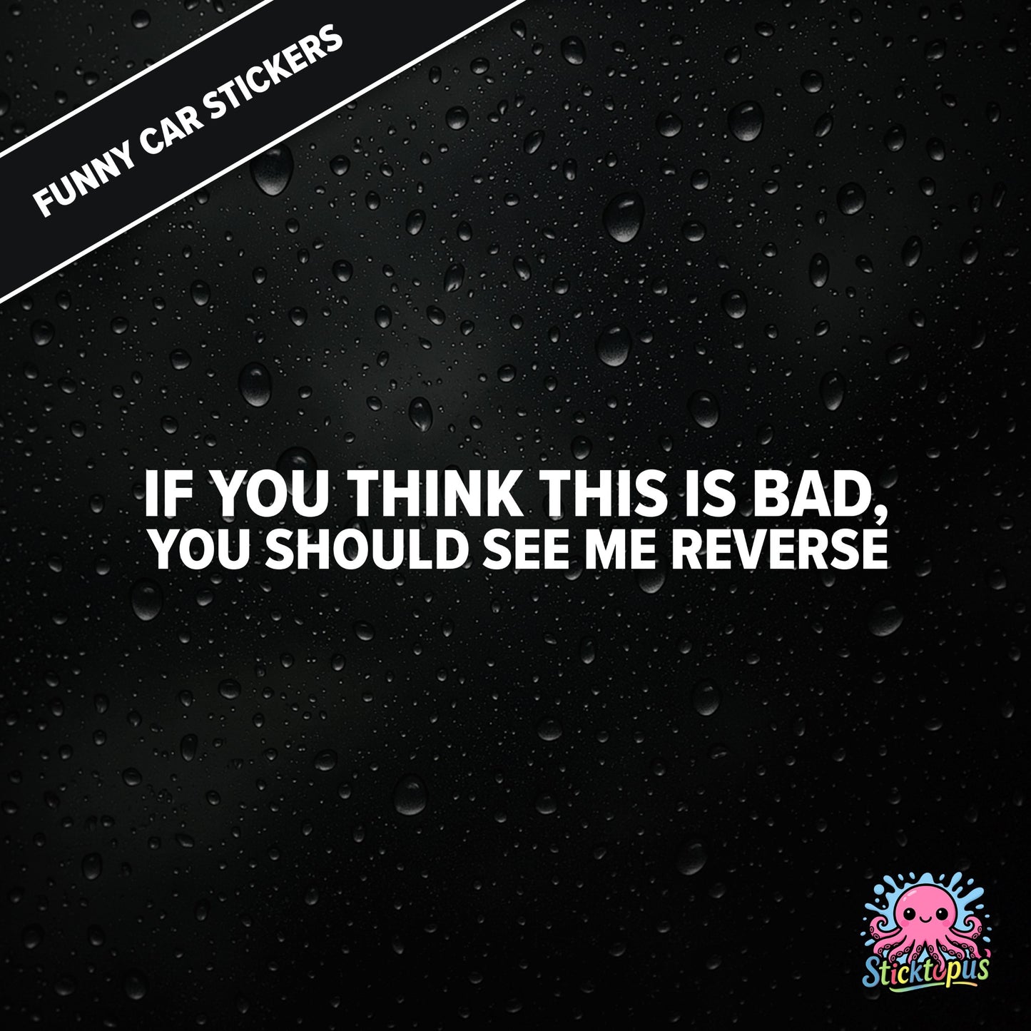 If You Think This Is Bad, You Should See Me Reverse — reverse warning sticker in white text, dry and threatening.