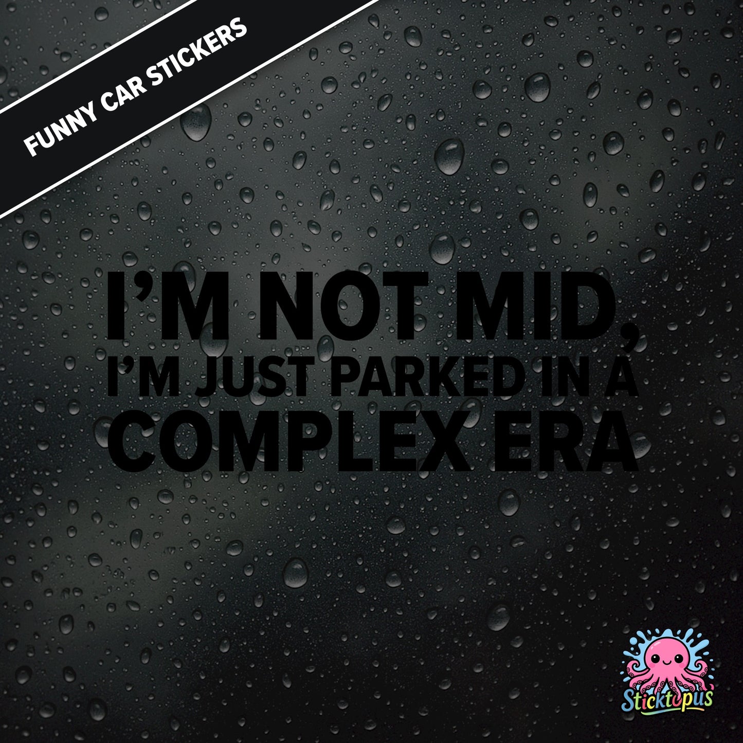 I’m Not Mid, I’m Just Parked In A Complex Era — absurd mid-era sticker in black text, surreal generational nonsense.