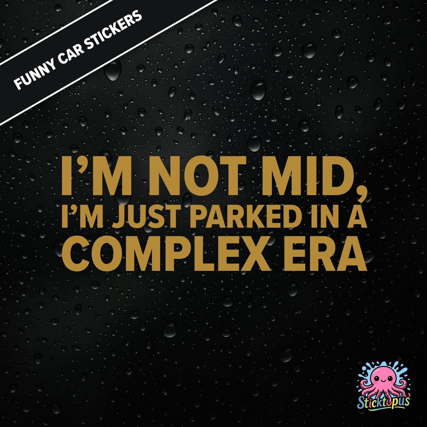 I’m Not Mid, I’m Just Parked In A Complex Era — absurd mid-era sticker in gold text, surreal generational nonsense.