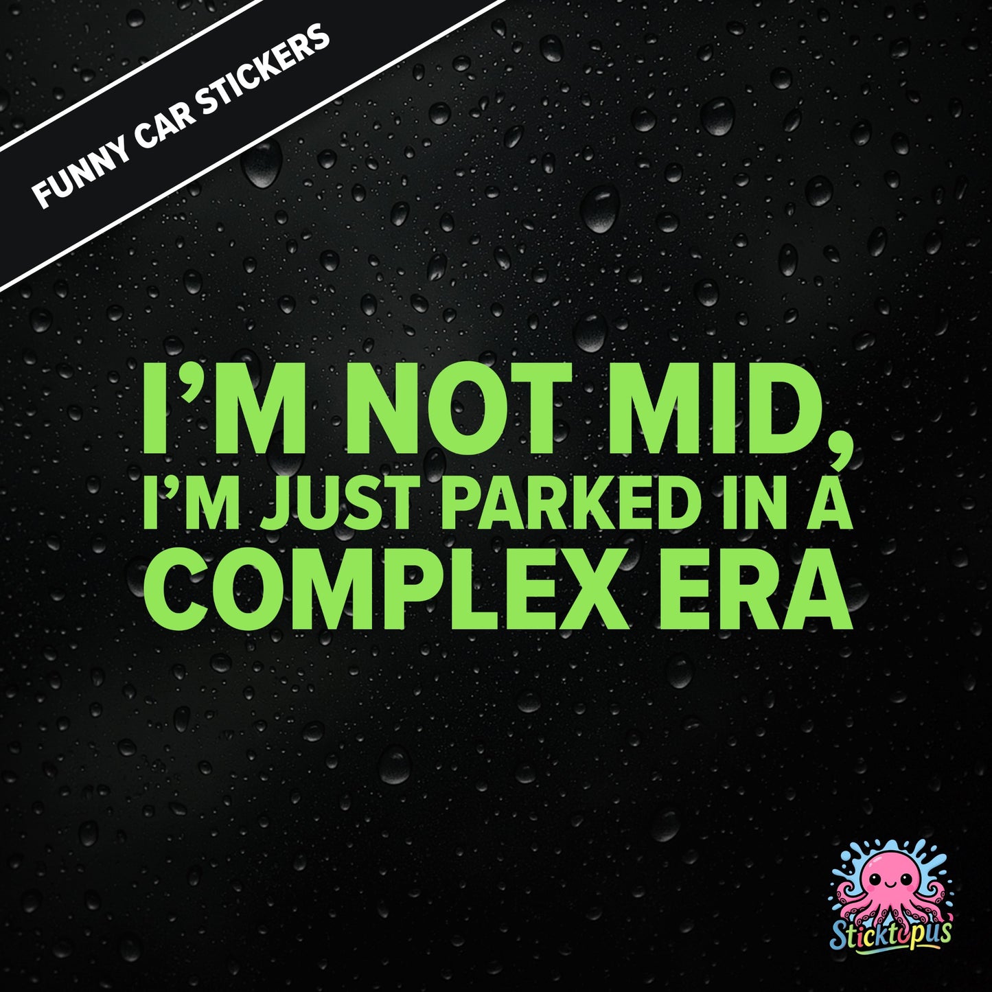 I’m Not Mid, I’m Just Parked In A Complex Era — absurd mid-era sticker in green text, surreal generational nonsense.