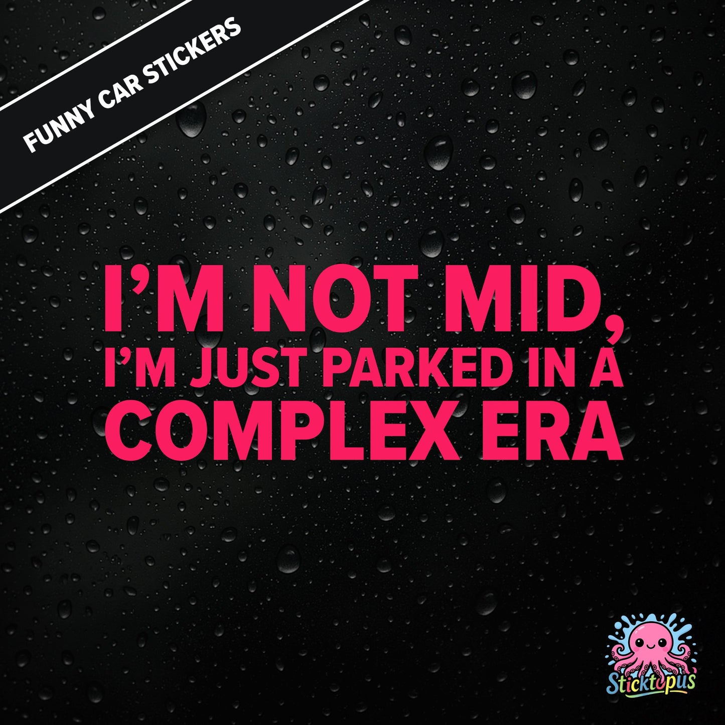 I’m Not Mid, I’m Just Parked In A Complex Era — absurd mid-era sticker in pink text, surreal generational nonsense.