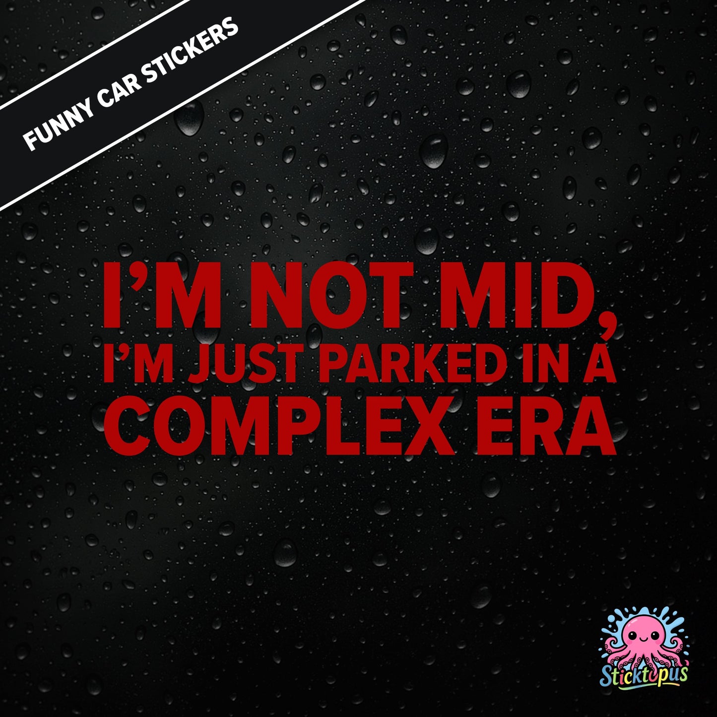 I’m Not Mid, I’m Just Parked In A Complex Era — absurd mid-era sticker in red text, surreal generational nonsense.