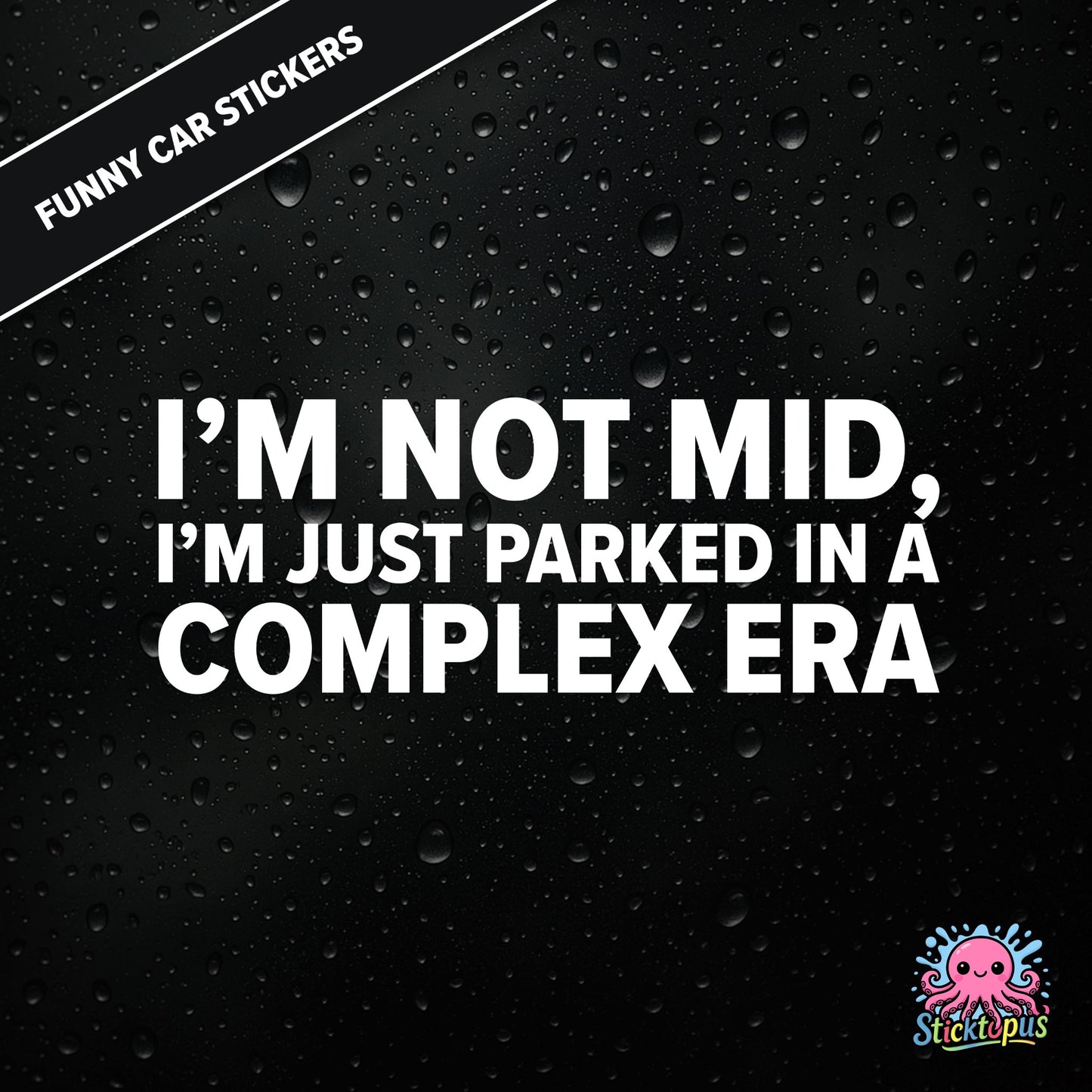 I’m Not Mid, I’m Just Parked In A Complex Era — absurd mid-era sticker in white text, surreal generational nonsense.