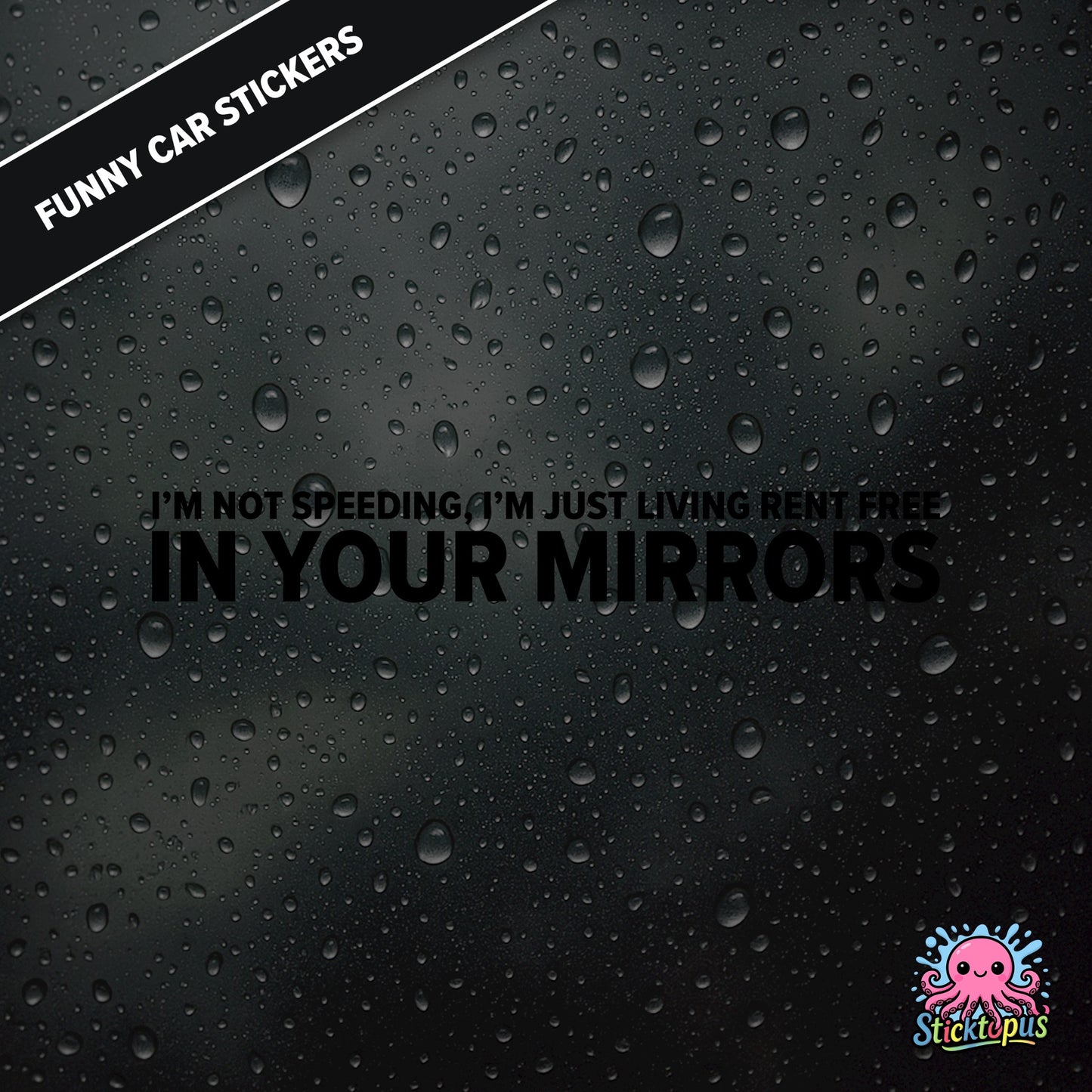 I’m Not Speeding, I’m Just Living Rent Free In Your Mirrors — passive-aggressive speeding sticker in black text, surreal mirror logic.