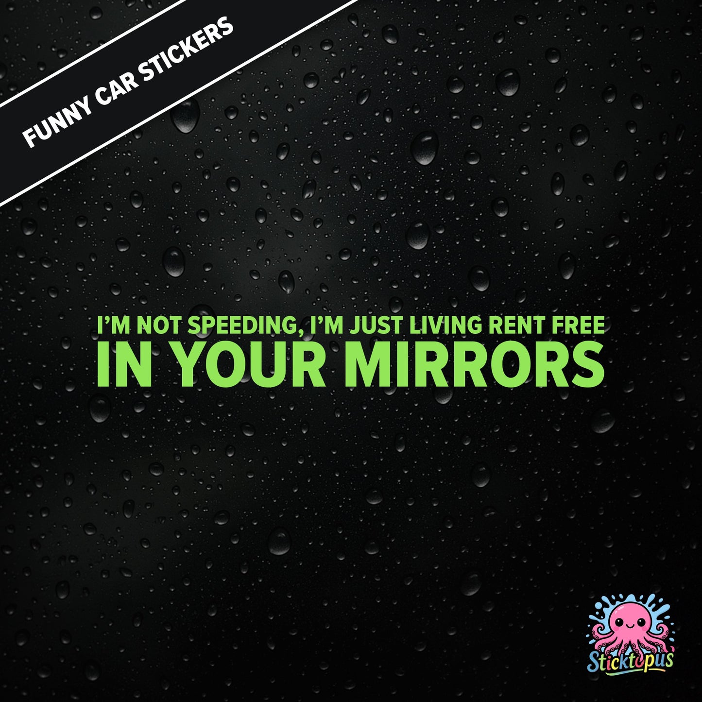 I’m Not Speeding, I’m Just Living Rent Free In Your Mirrors — passive-aggressive speeding sticker in green text, surreal mirror logic.