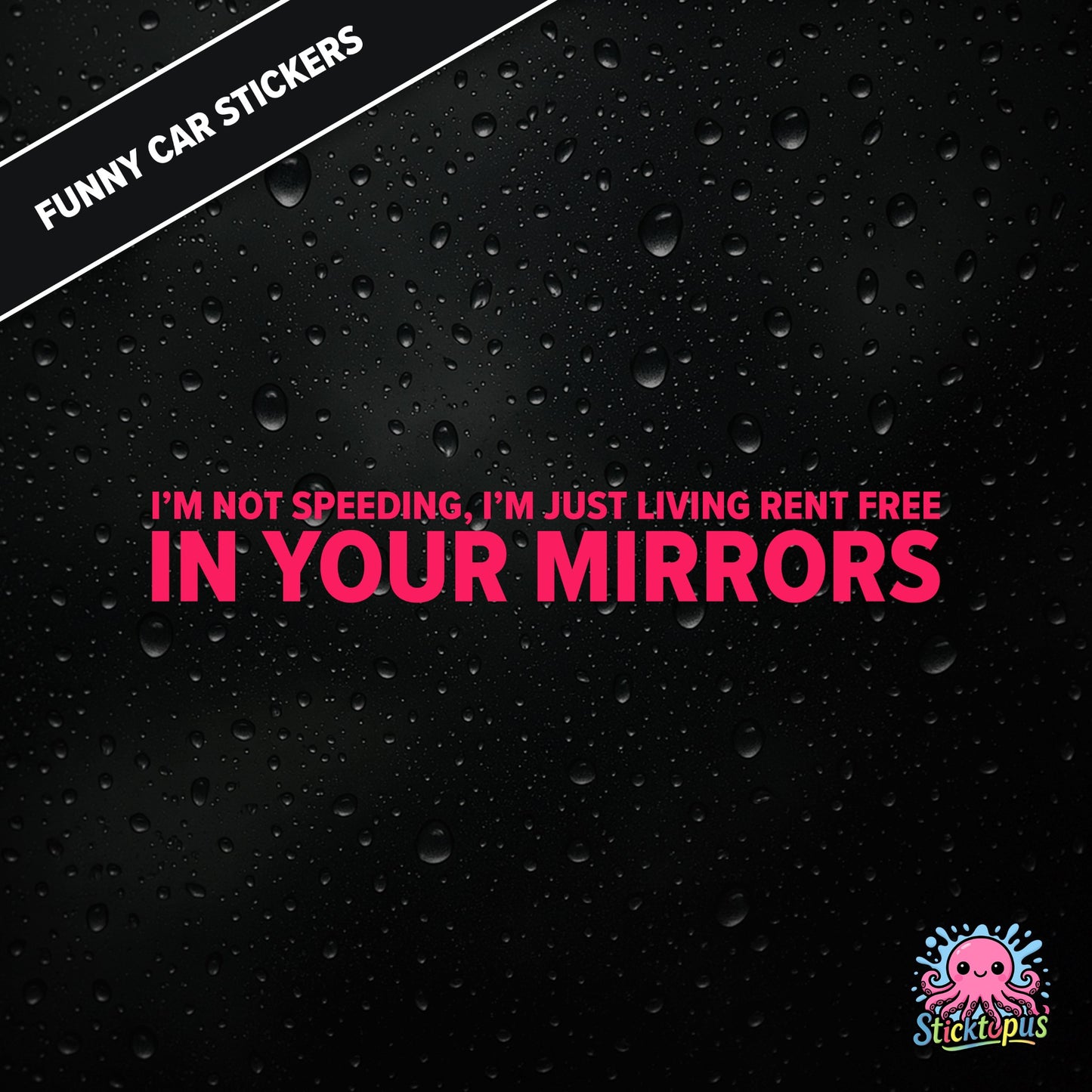 I’m Not Speeding, I’m Just Living Rent Free In Your Mirrors — passive-aggressive speeding sticker in pink text, surreal mirror logic.