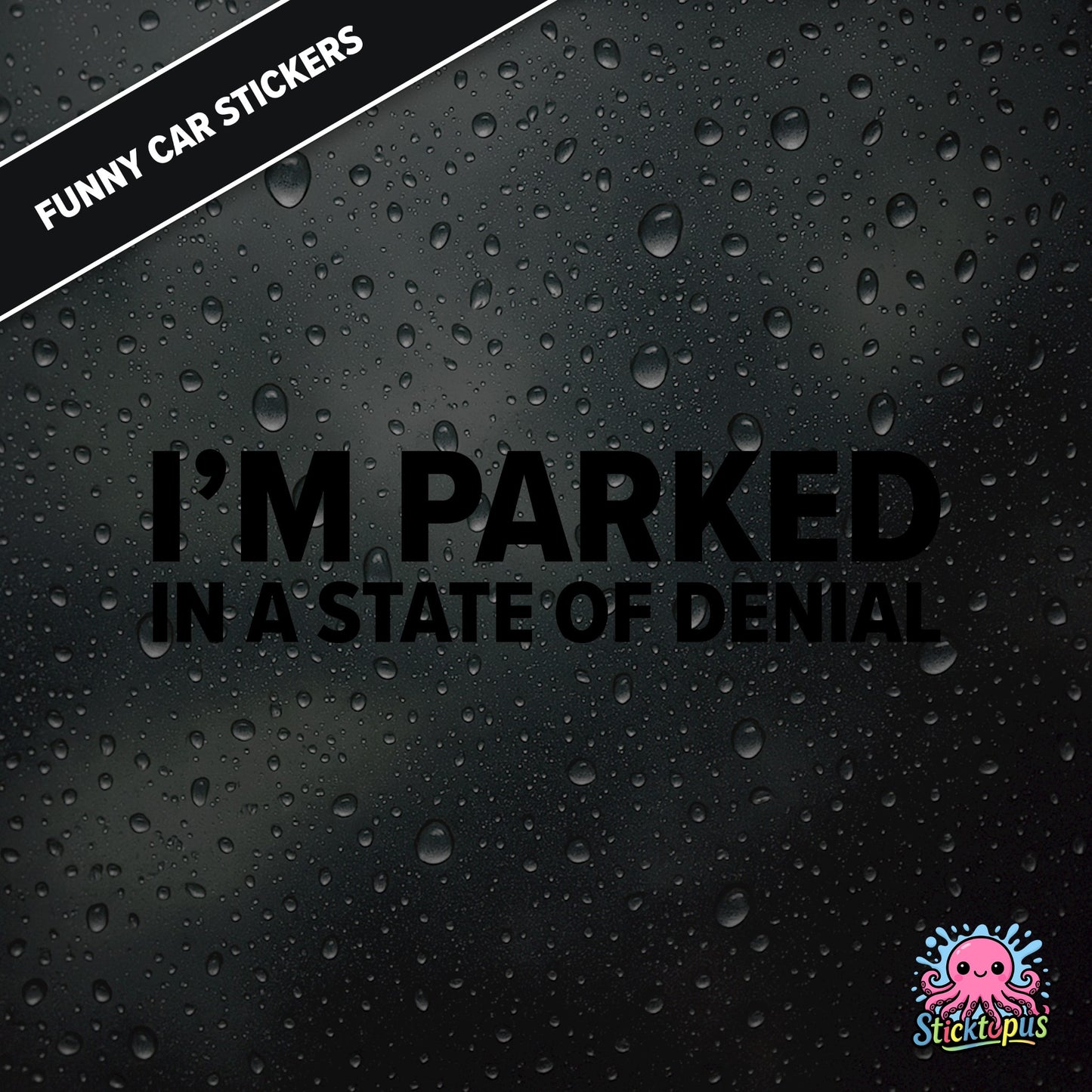I’m Parked In A State Of Denial — passive-aggressive denial sticker in black text, surreal parking excuse.