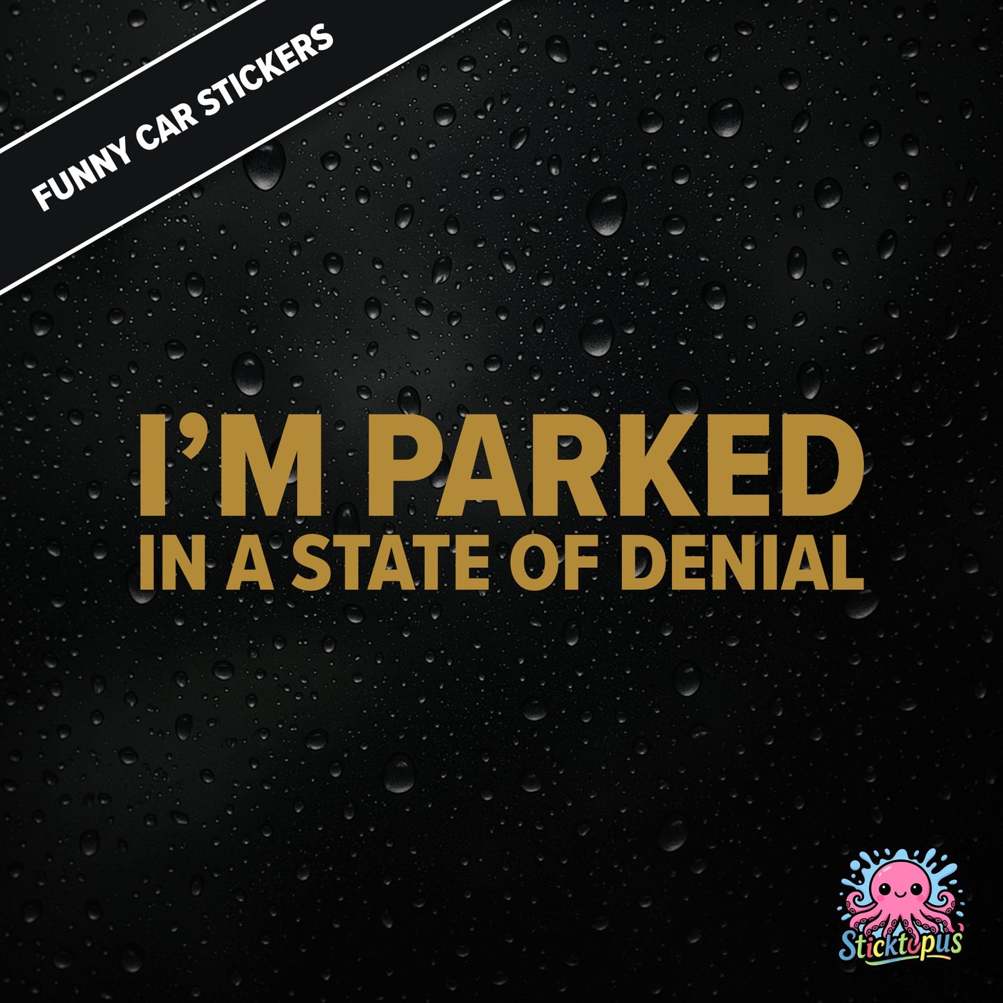I’m Parked In A State Of Denial — passive-aggressive denial sticker in gold text, surreal parking excuse.